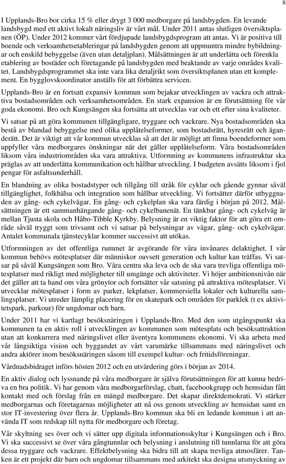 Vi är positiva till boende och verksamhetsetableringar på landsbygden genom att uppmuntra mindre bybildningar och enskild bebyggelse (även utan detaljplan).