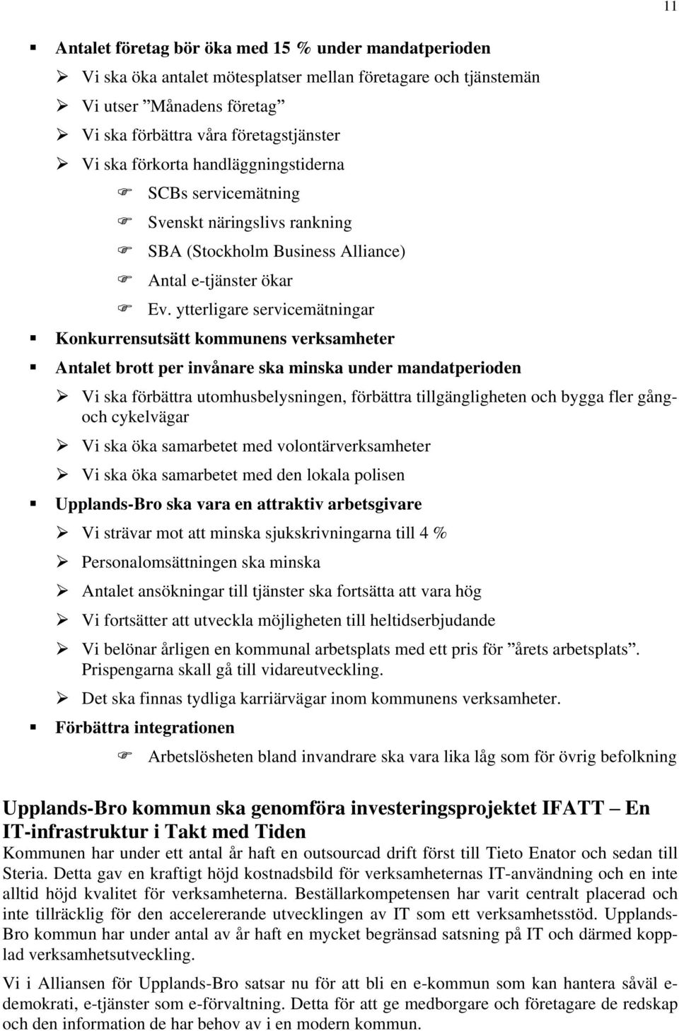 ytterligare servicemätningar Konkurrensutsätt kommunens verksamheter Antalet brott per invånare ska minska under mandatperioden Vi ska förbättra utomhusbelysningen, förbättra tillgängligheten och