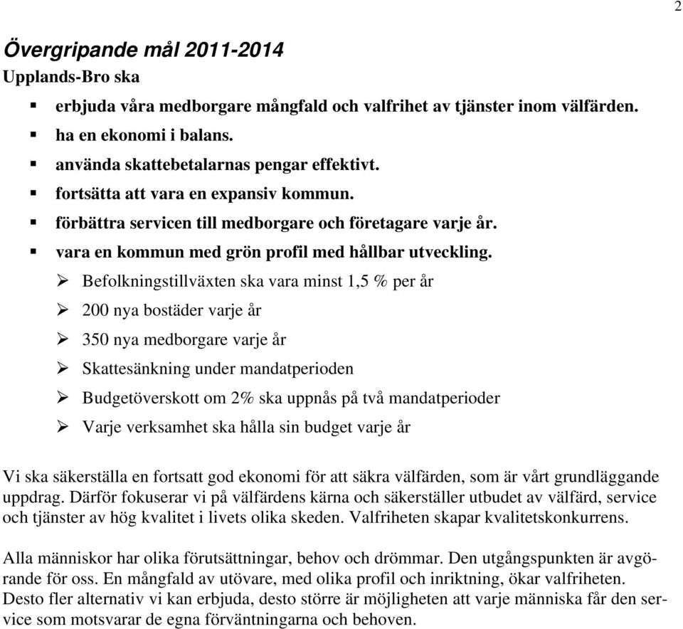 Befolkningstillväxten ska vara minst 1,5 % per år 200 nya bostäder varje år 350 nya medborgare varje år Skattesänkning under mandatperioden Budgetöverskott om 2% ska uppnås på två mandatperioder