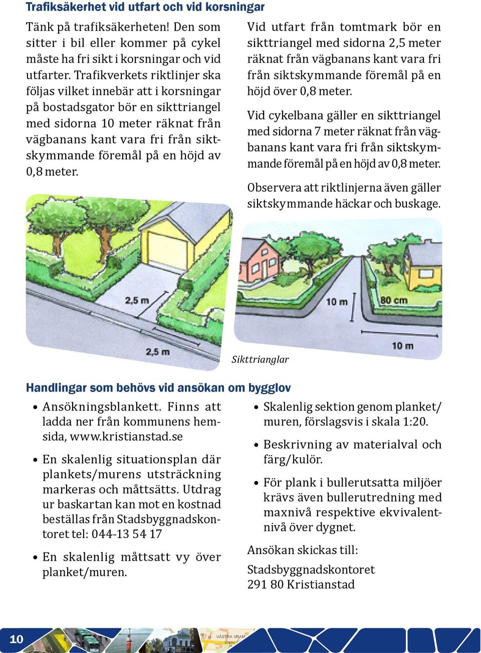 Vid utfart frå totark bör e sikttriagel ed sidora, eter räkat frå baas kat vara fri frå siktskyade föreål på e höjd över 0, eter.