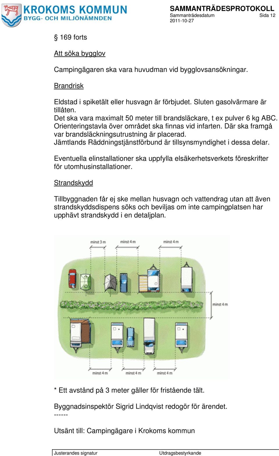 Jämtlands Räddningstjänstförbund är tillsynsmyndighet i dessa delar. Eventuella elinstallationer ska uppfylla elsäkerhetsverkets föreskrifter för utomhusinstallationer.