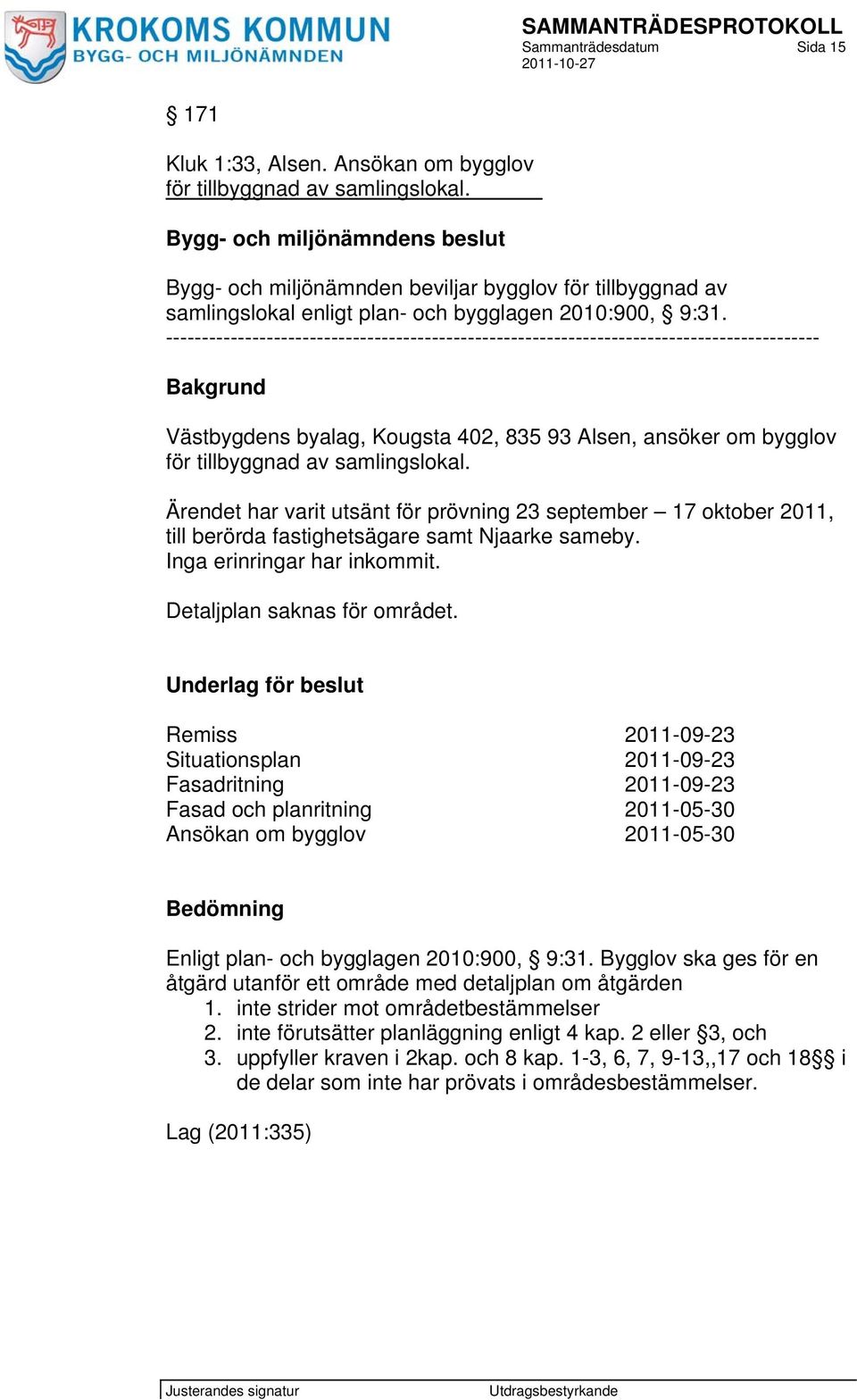 ------------------------------------------------------------------------------------------- Bakgrund Västbygdens byalag, Kougsta 402, 835 93 Alsen, ansöker om bygglov för tillbyggnad av samlingslokal.