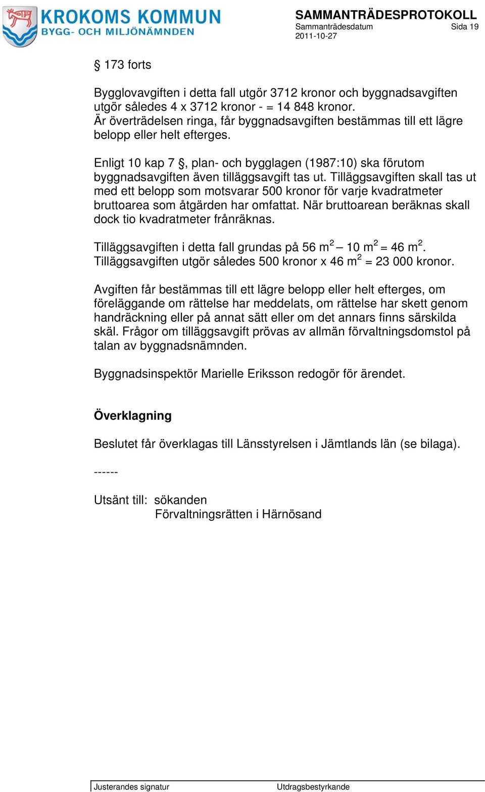 Enligt 10 kap 7, plan- och bygglagen (1987:10) ska förutom byggnadsavgiften även tilläggsavgift tas ut.