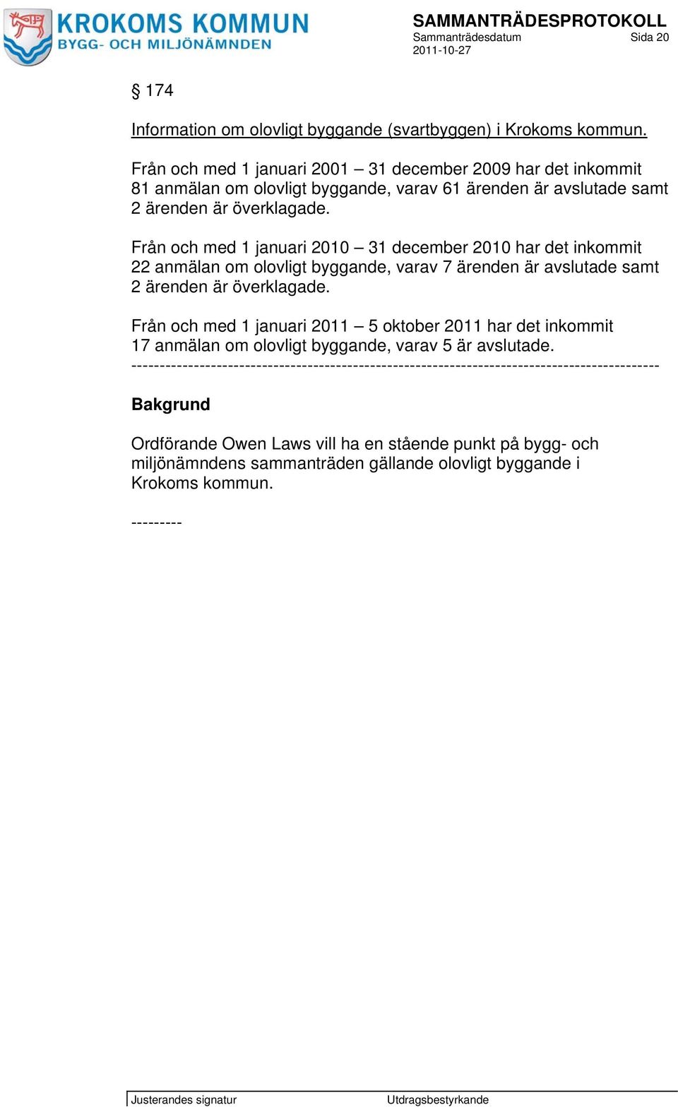 Från och med 1 januari 2010 31 december 2010 har det inkommit 22 anmälan om olovligt byggande, varav 7 ärenden är avslutade samt 2 ärenden är överklagade.