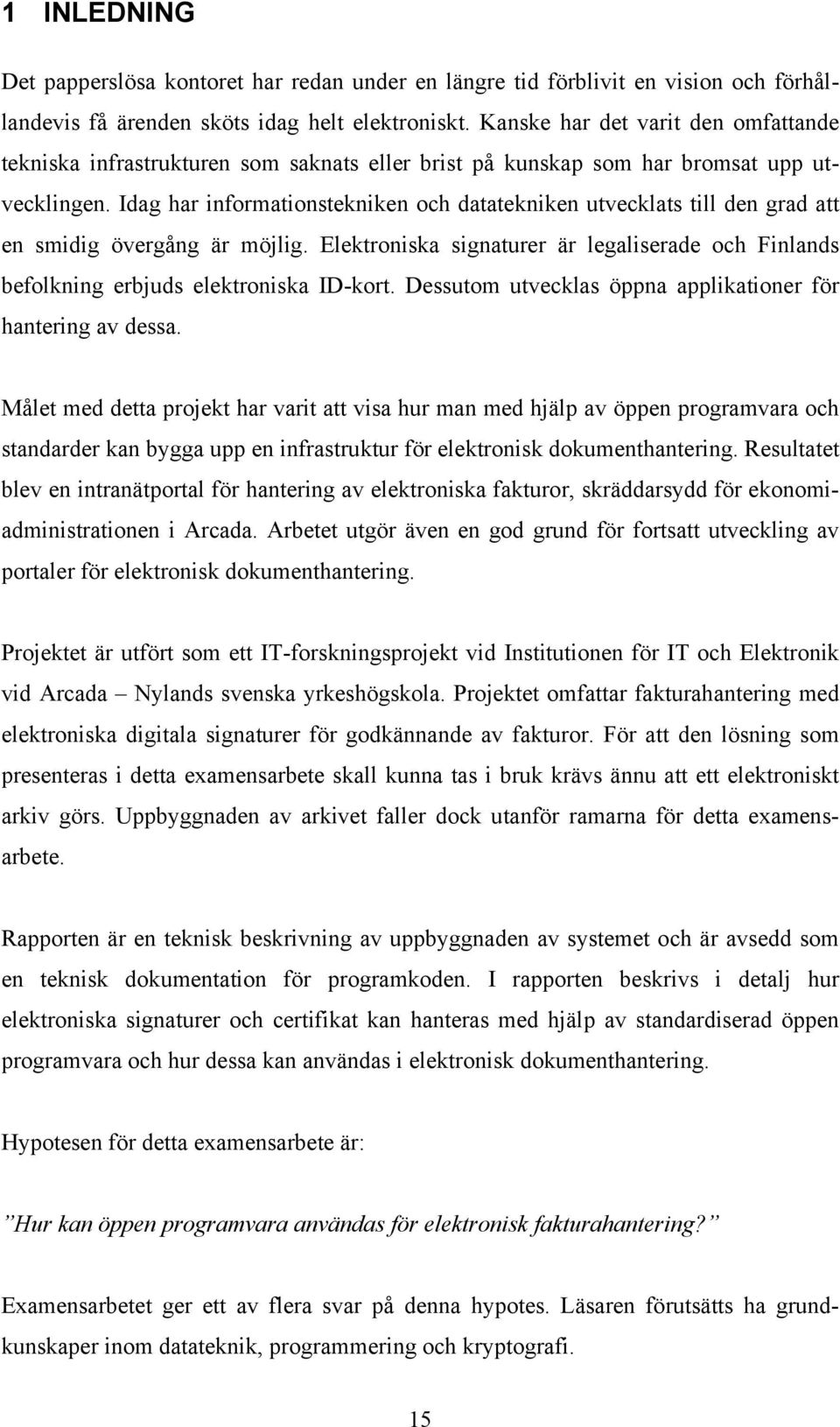 Idag har informationstekniken och datatekniken utvecklats till den grad att en smidig övergång är möjlig. Elektroniska signaturer är legaliserade och Finlands befolkning erbjuds elektroniska ID-kort.