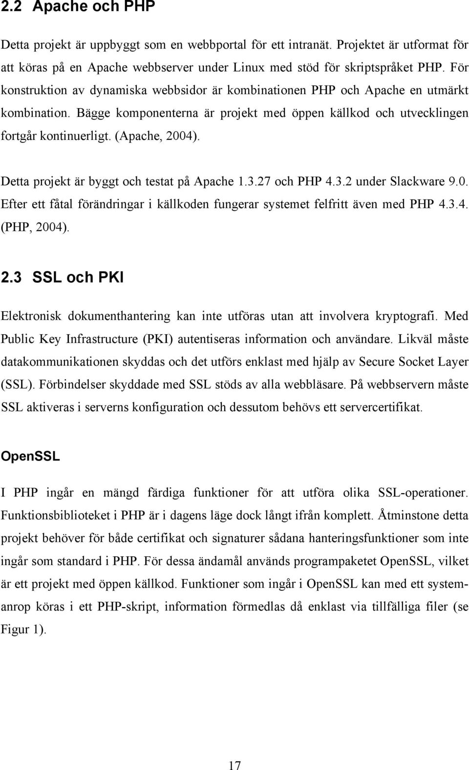 Detta projekt är byggt och testat på Apache 1.3.27 och PHP 4.3.2 under Slackware 9.0. Efter ett fåtal förändringar i källkoden fungerar systemet felfritt även med PHP 4.3.4. (PHP, 20