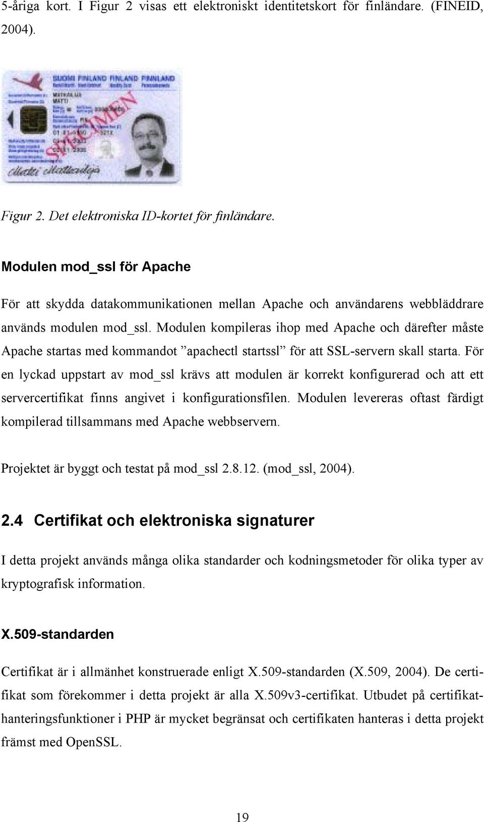 Modulen kompileras ihop med Apache och därefter måste Apache startas med kommandot apachectl startssl för att SSL-servern skall starta.