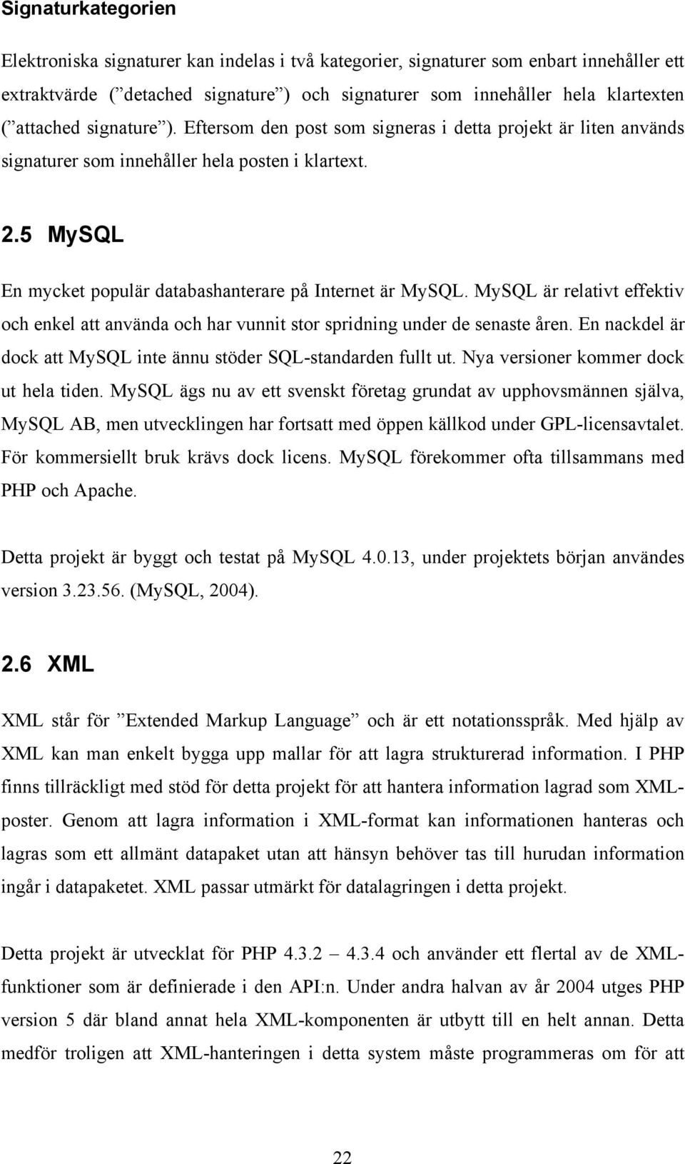 5 MySQL En mycket populär databashanterare på Internet är MySQL. MySQL är relativt effektiv och enkel att använda och har vunnit stor spridning under de senaste åren.