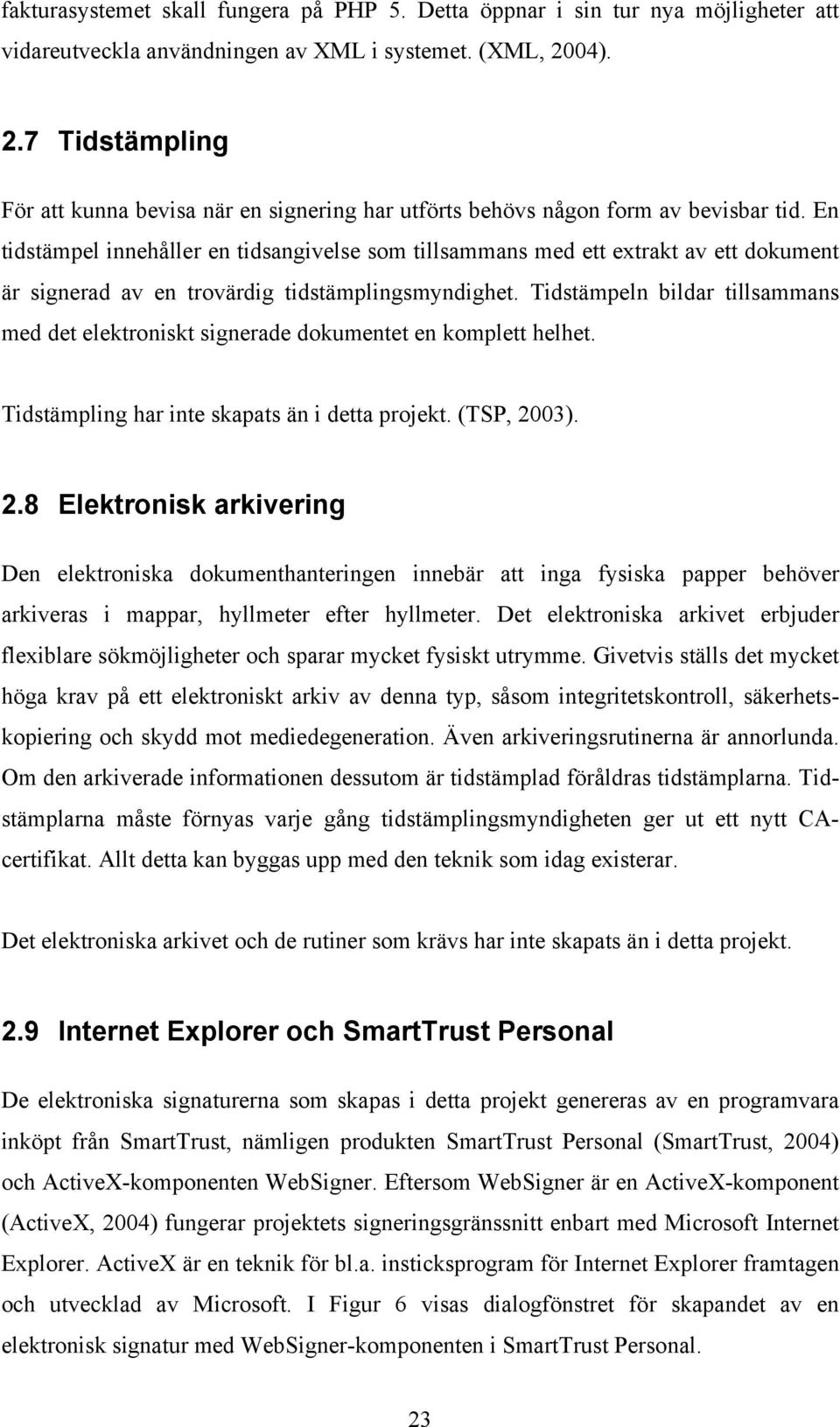 En tidstämpel innehåller en tidsangivelse som tillsammans med ett extrakt av ett dokument är signerad av en trovärdig tidstämplingsmyndighet.