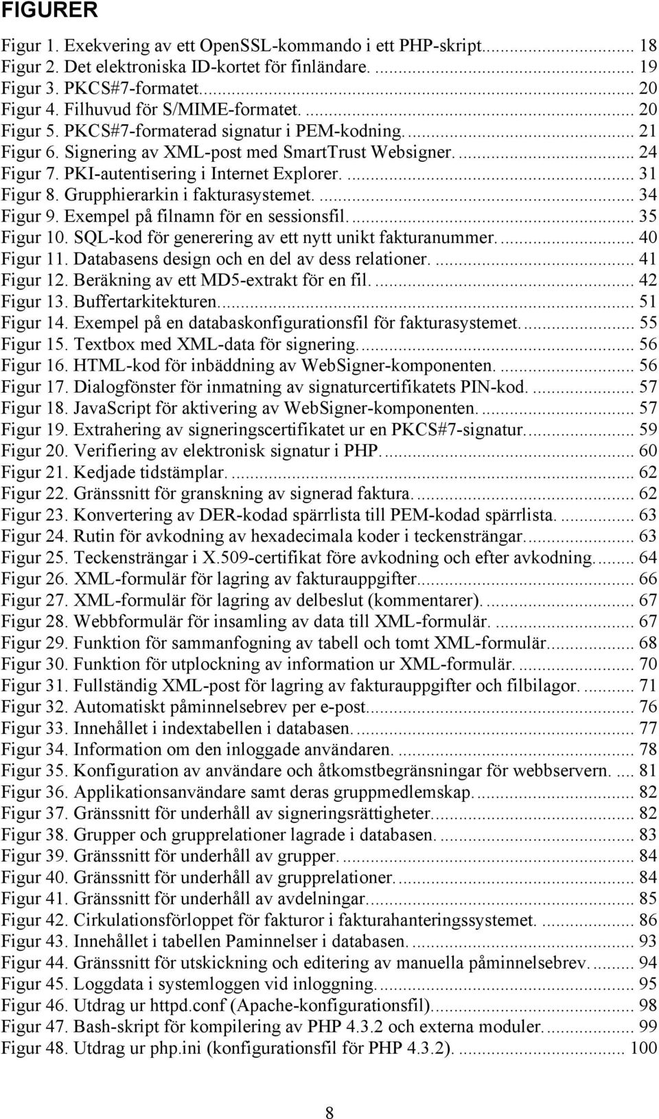 PKI-autentisering i Internet Explorer.... 31 Figur 8. Grupphierarkin i fakturasystemet.... 34 Figur 9. Exempel på filnamn för en sessionsfil... 35 Figur 10.