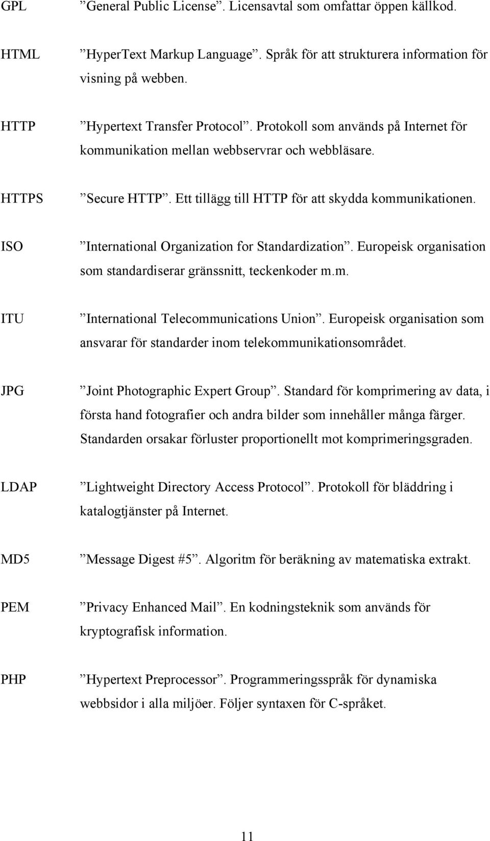 ISO International Organization for Standardization. Europeisk organisation som standardiserar gränssnitt, teckenkoder m.m. ITU International Telecommunications Union.