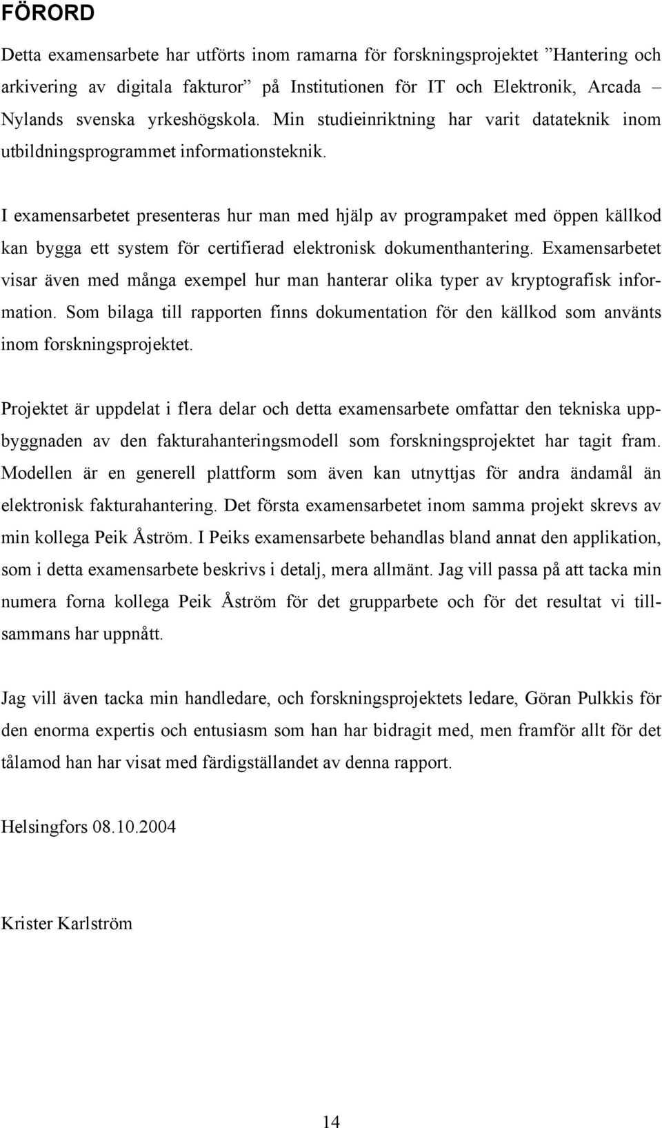 I examensarbetet presenteras hur man med hjälp av programpaket med öppen källkod kan bygga ett system för certifierad elektronisk dokumenthantering.