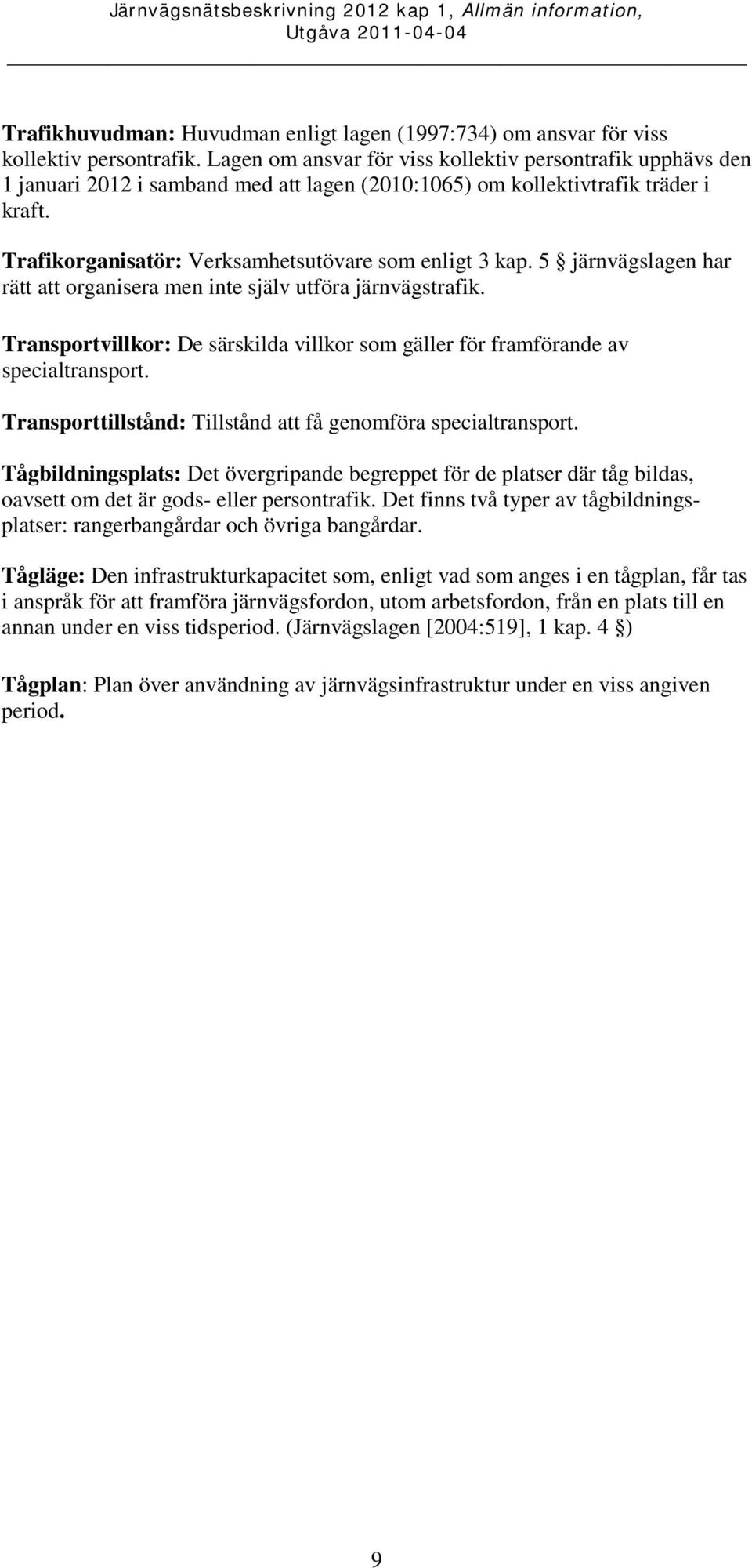 Trafikorganisatör: Verksamhetsutövare som enligt 3 kap. 5 järnvägslagen har rätt att organisera men inte själv utföra järnvägstrafik.