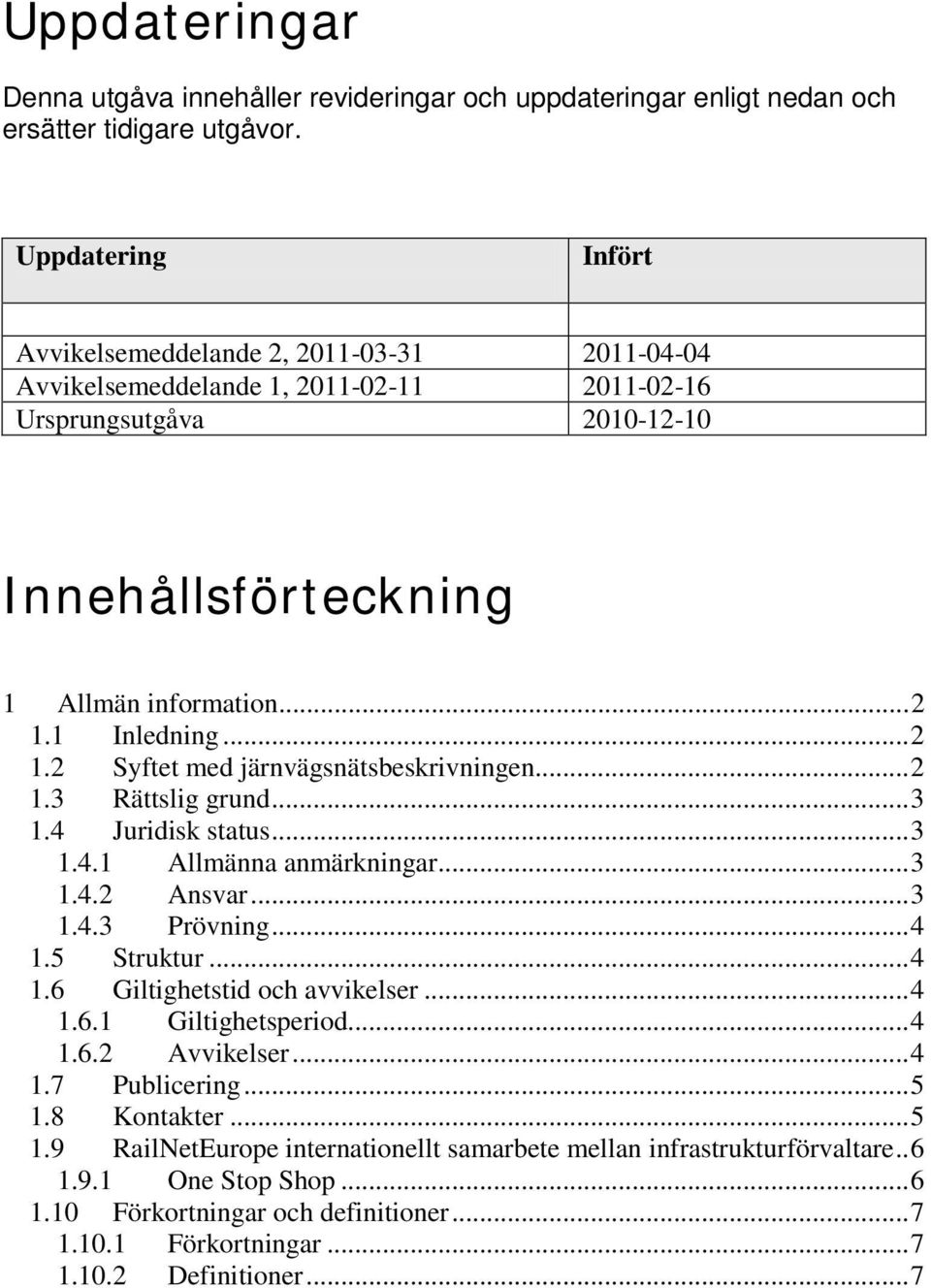 .. 2 1.2 Syftet med järnvägsnätsbeskrivningen... 2 1.3 Rättslig grund... 3 1.4 Juridisk status... 3 1.4.1 Allmänna anmärkningar... 3 1.4.2 Ansvar... 3 1.4.3 Prövning... 4 1.