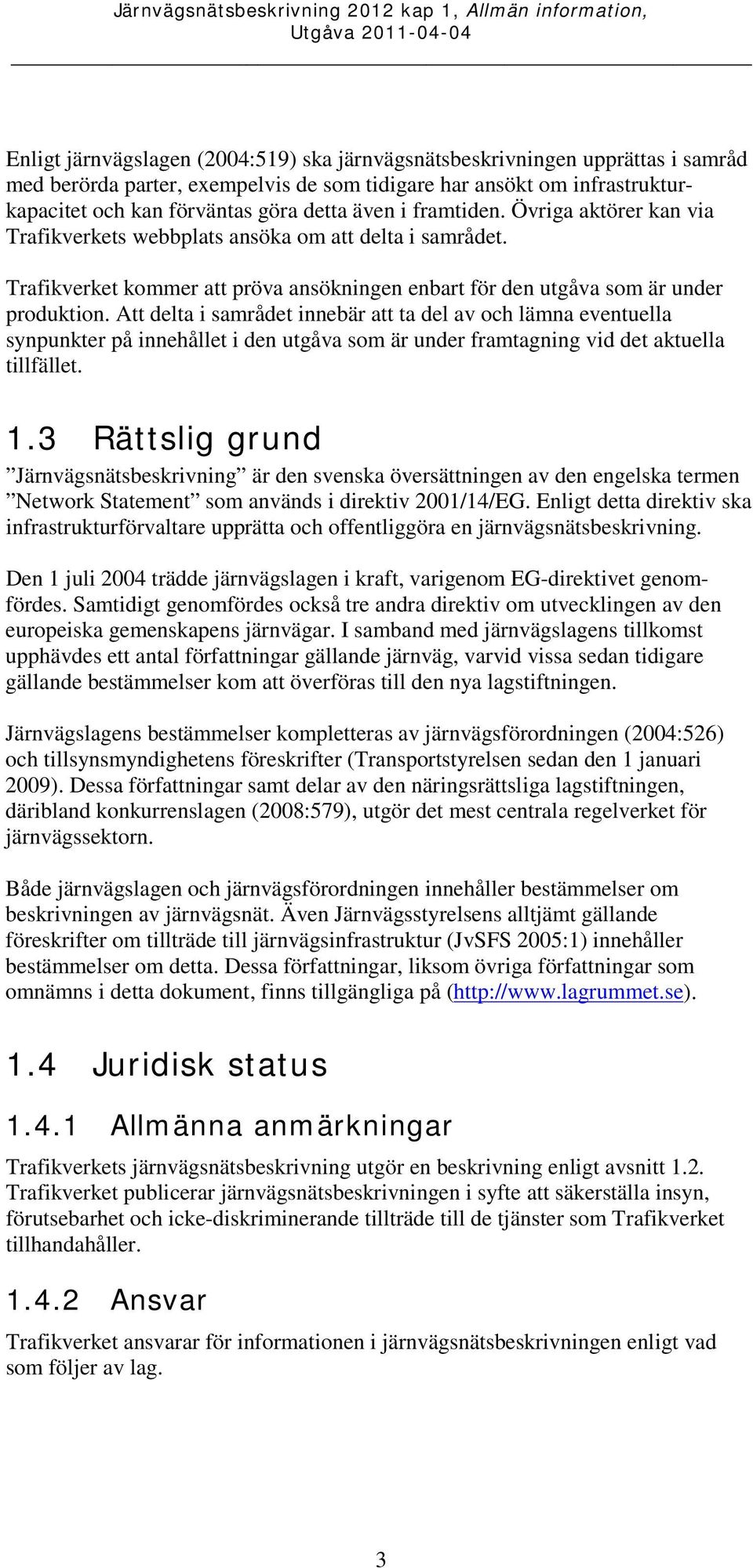 Att delta i samrådet innebär att ta del av och lämna eventuella synpunkter på innehållet i den utgåva som är under framtagning vid det aktuella tillfället. 1.