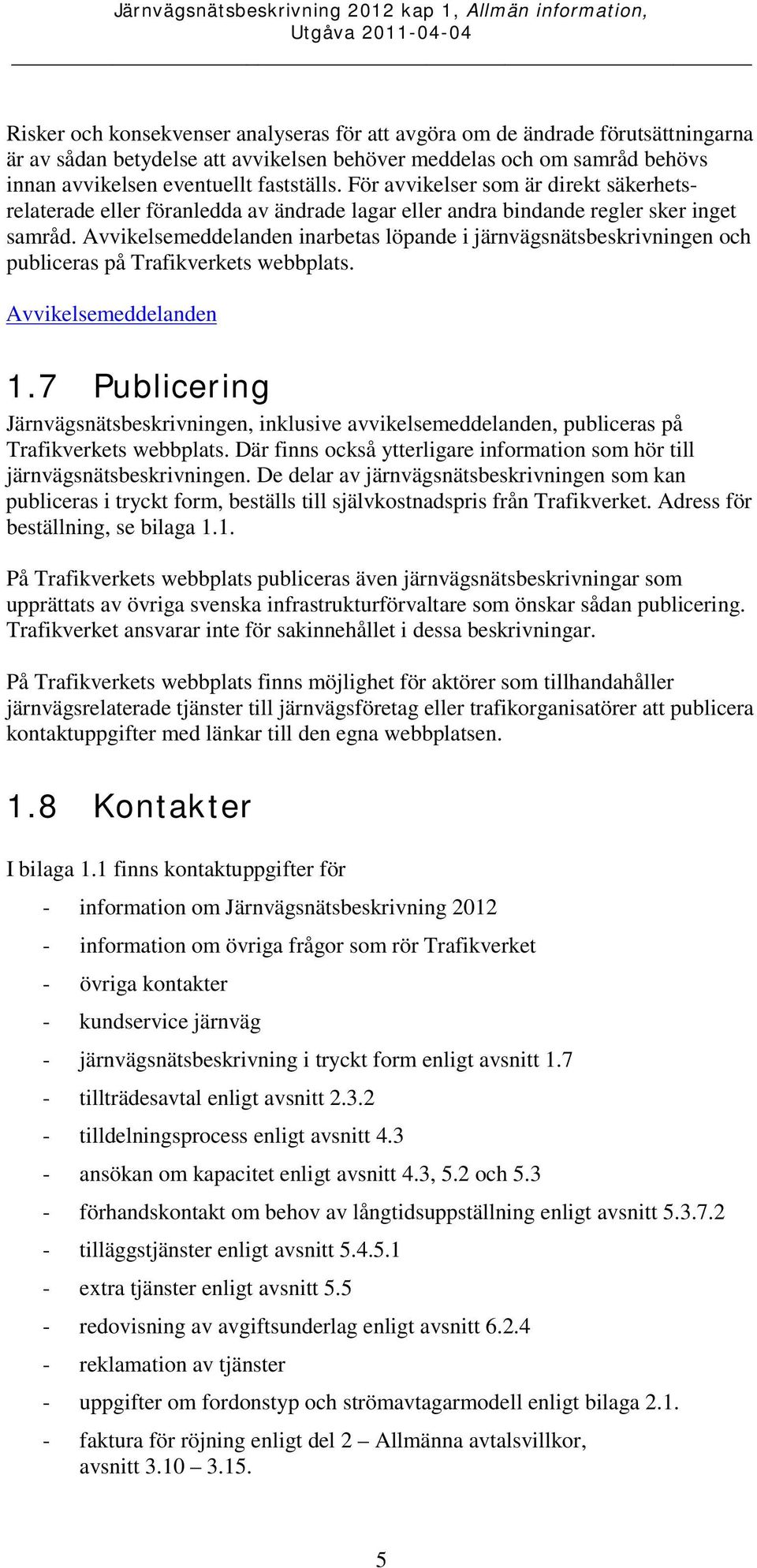 Avvikelsemeddelanden inarbetas löpande i järnvägsnätsbeskrivningen och publiceras på Trafikverkets webbplats. Avvikelsemeddelanden 1.