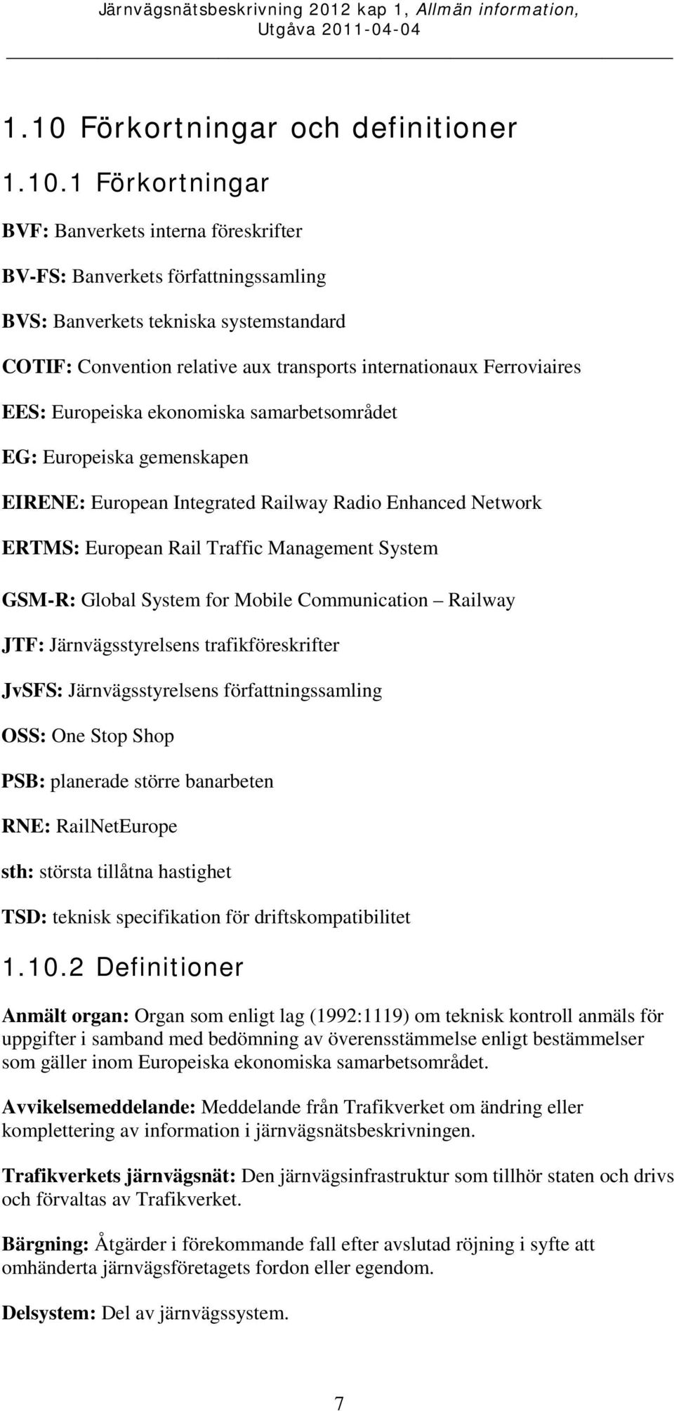 Traffic Management System GSM-R: Global System for Mobile Communication Railway JTF: Järnvägsstyrelsens trafikföreskrifter JvSFS: Järnvägsstyrelsens författningssamling OSS: One Stop Shop PSB:
