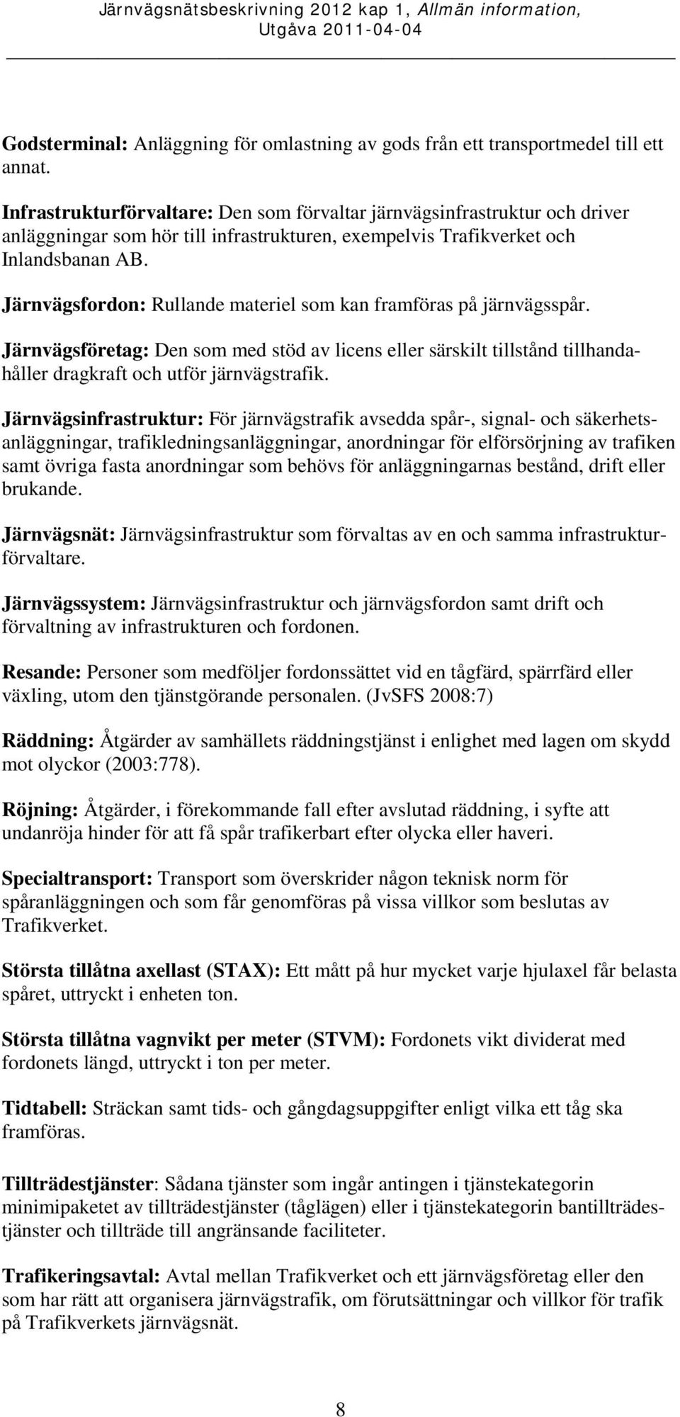 Järnvägsfordon: Rullande materiel som kan framföras på järnvägsspår. Järnvägsföretag: Den som med stöd av licens eller särskilt tillstånd tillhandahåller dragkraft och utför järnvägstrafik.