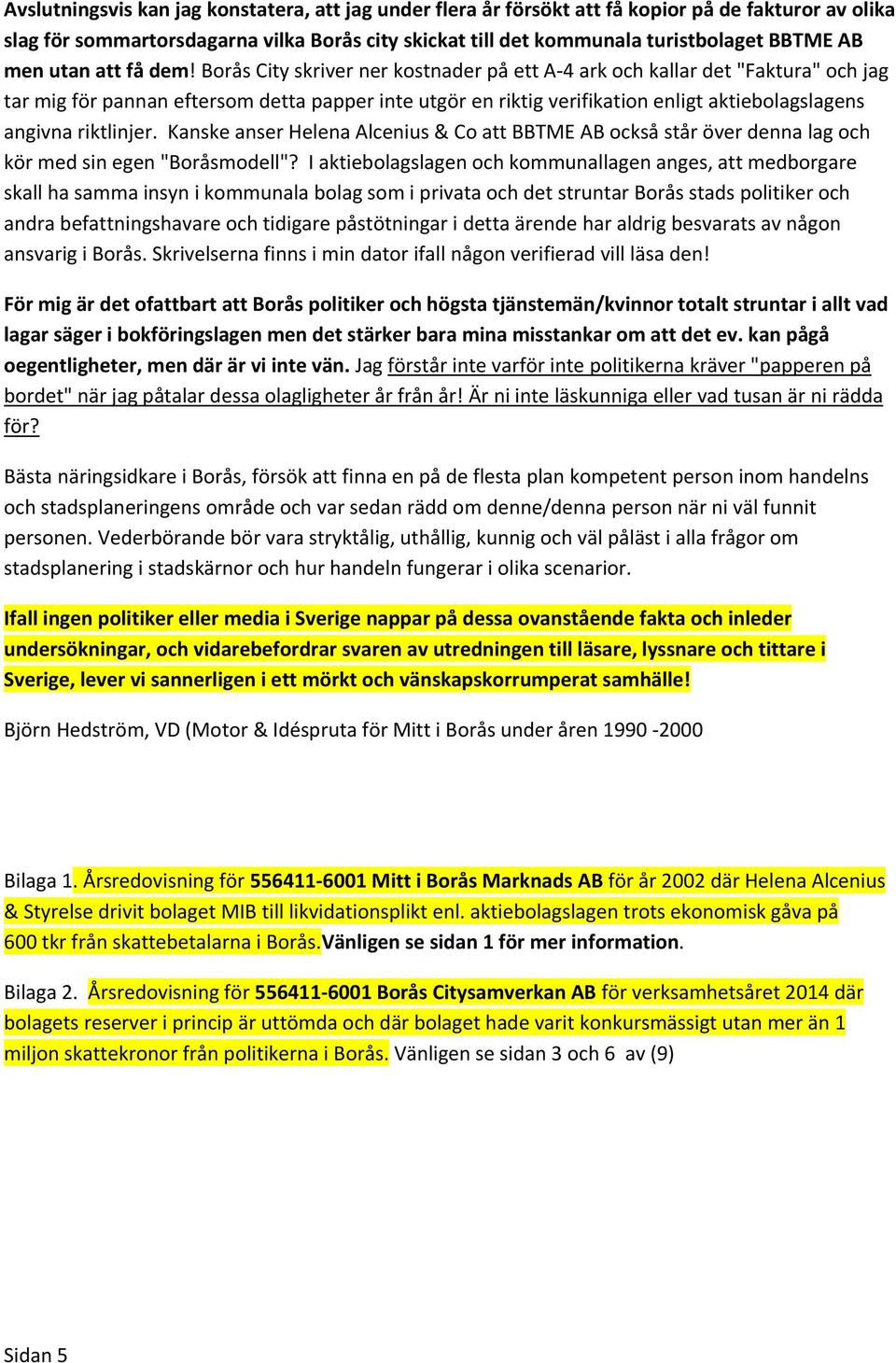 Borås City skriver ner kostnader på ett A 4 ark och kallar det "Faktura" och jag tar mig för pannan eftersom detta papper inte utgör en riktig verifikation enligt aktiebolagslagens angivna riktlinjer.