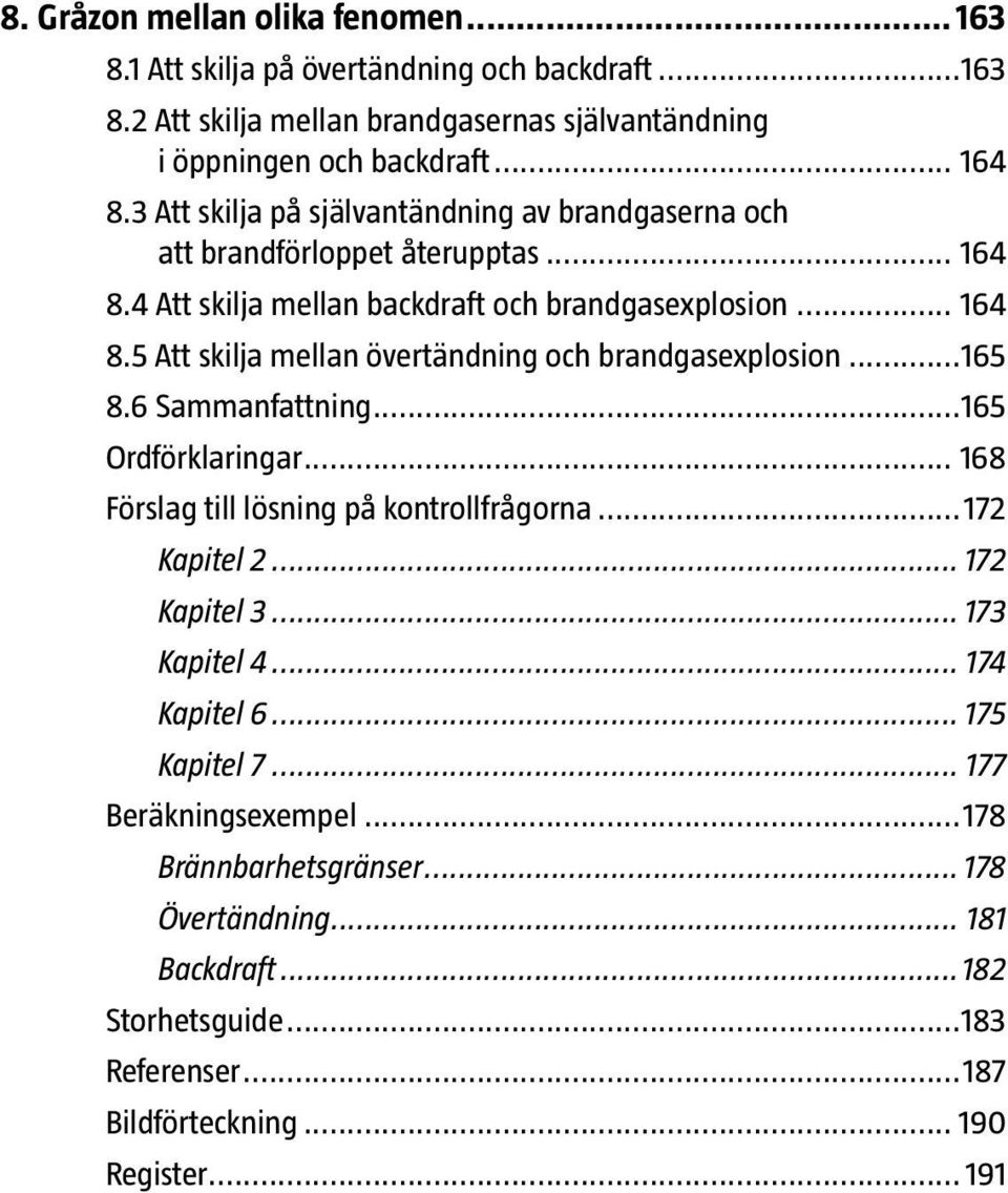 ..165 8.6 Sammanfattning...165 Ordförklaringar... 168 Förslag till lösning på kontrollfrågorna...172 Kapitel 2... 172 Kapitel 3... 173 Kapitel 4... 174 Kapitel 6... 175 Kapitel 7.