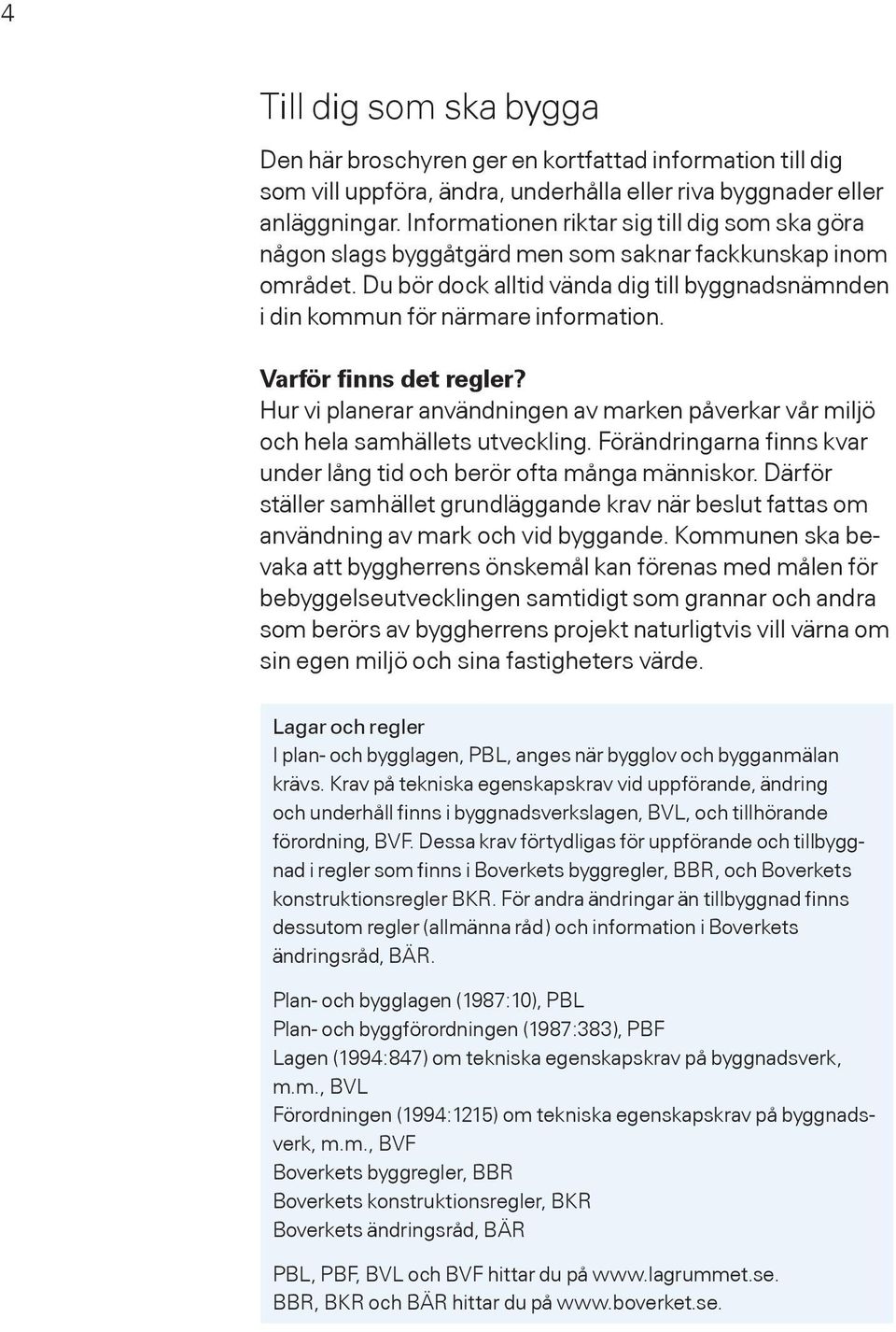 Varför finns det regler? Hur vi planerar användningen av marken påverkar vår miljö och hela samhällets utveckling. Förändringarna finns kvar under lång tid och berör ofta många människor.