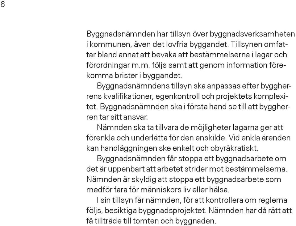 Nämnden ska ta tillvara de möjligheter lagarna ger att förenkla och underlätta för den enskilde. Vid enkla ärenden kan handläggningen ske enkelt och obyråkratiskt.