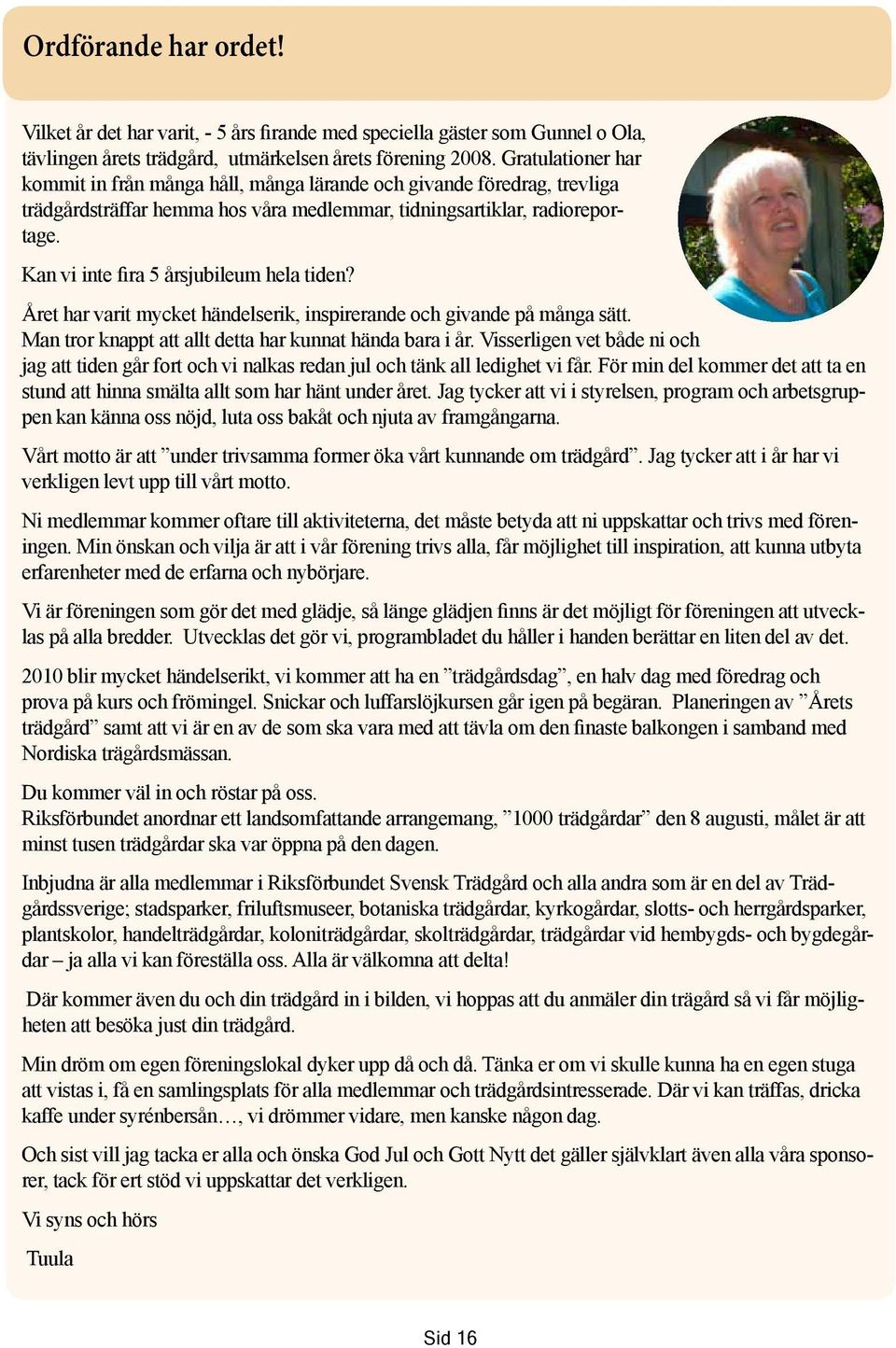 Kan vi inte fira 5 årsjubileum hela tiden? Året har varit mycket händelserik, inspirerande och givande på många sätt. Man tror knappt att allt detta har kunnat hända bara i år.