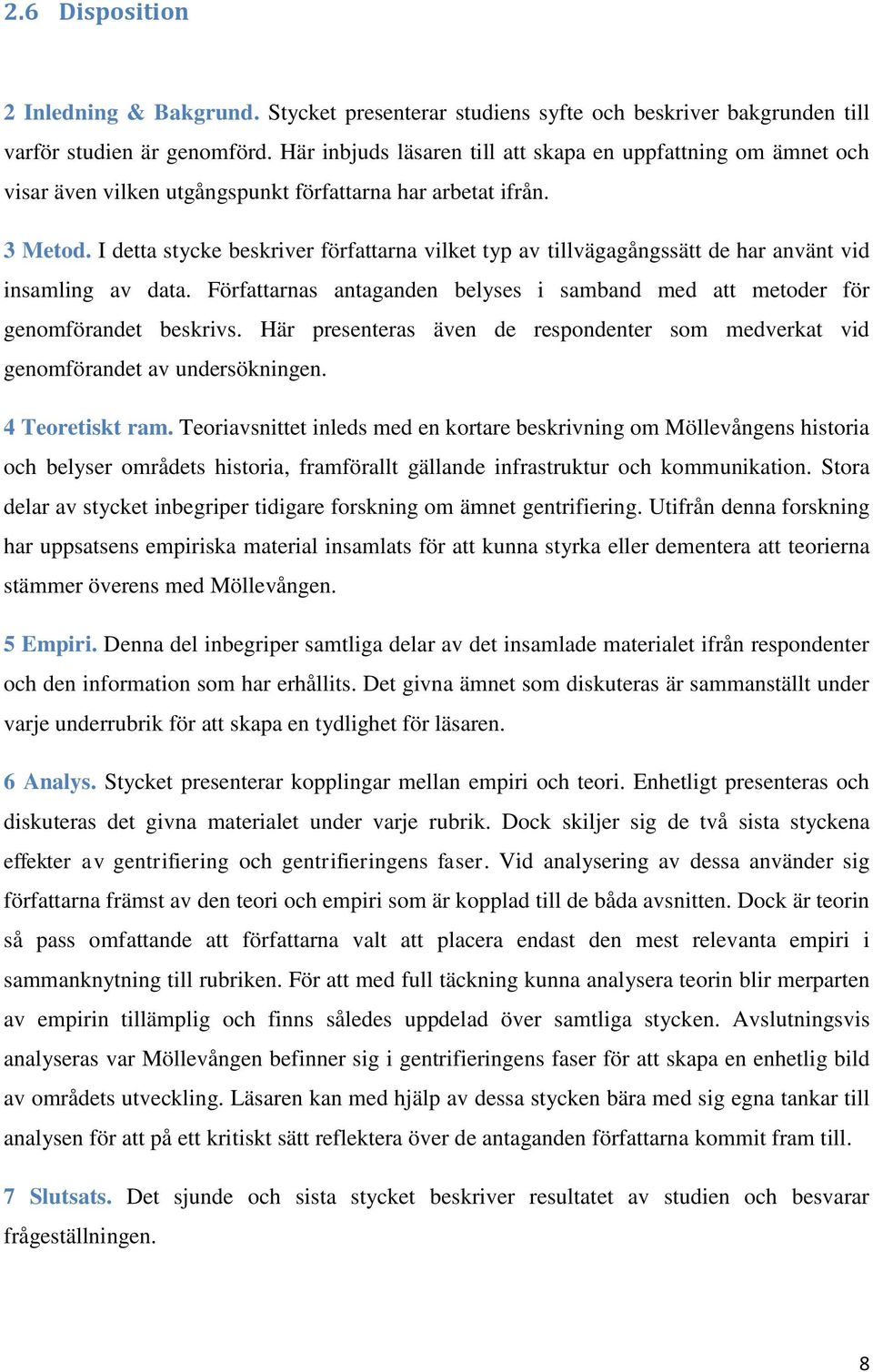 I detta stycke beskriver författarna vilket typ av tillvägagångssätt de har använt vid insamling av data. Författarnas antaganden belyses i samband med att metoder för genomförandet beskrivs.