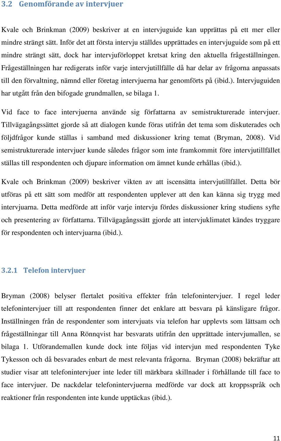 Frågeställningen har redigerats inför varje intervjutillfälle då har delar av frågorna anpassats till den förvaltning, nämnd eller företag intervjuerna har genomförts på (ibid.).