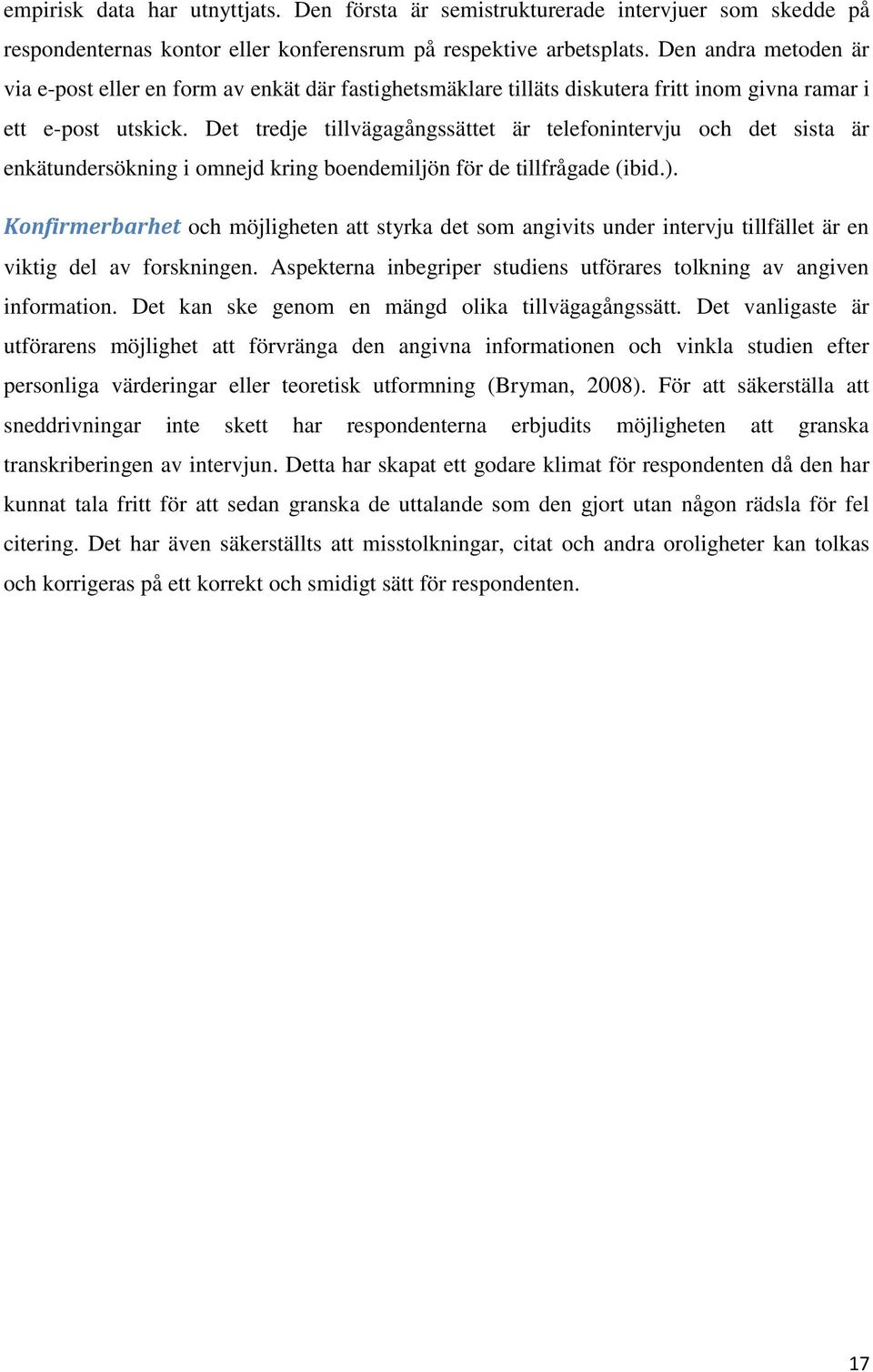 Det tredje tillvägagångssättet är telefonintervju och det sista är enkätundersökning i omnejd kring boendemiljön för de tillfrågade (ibid.).