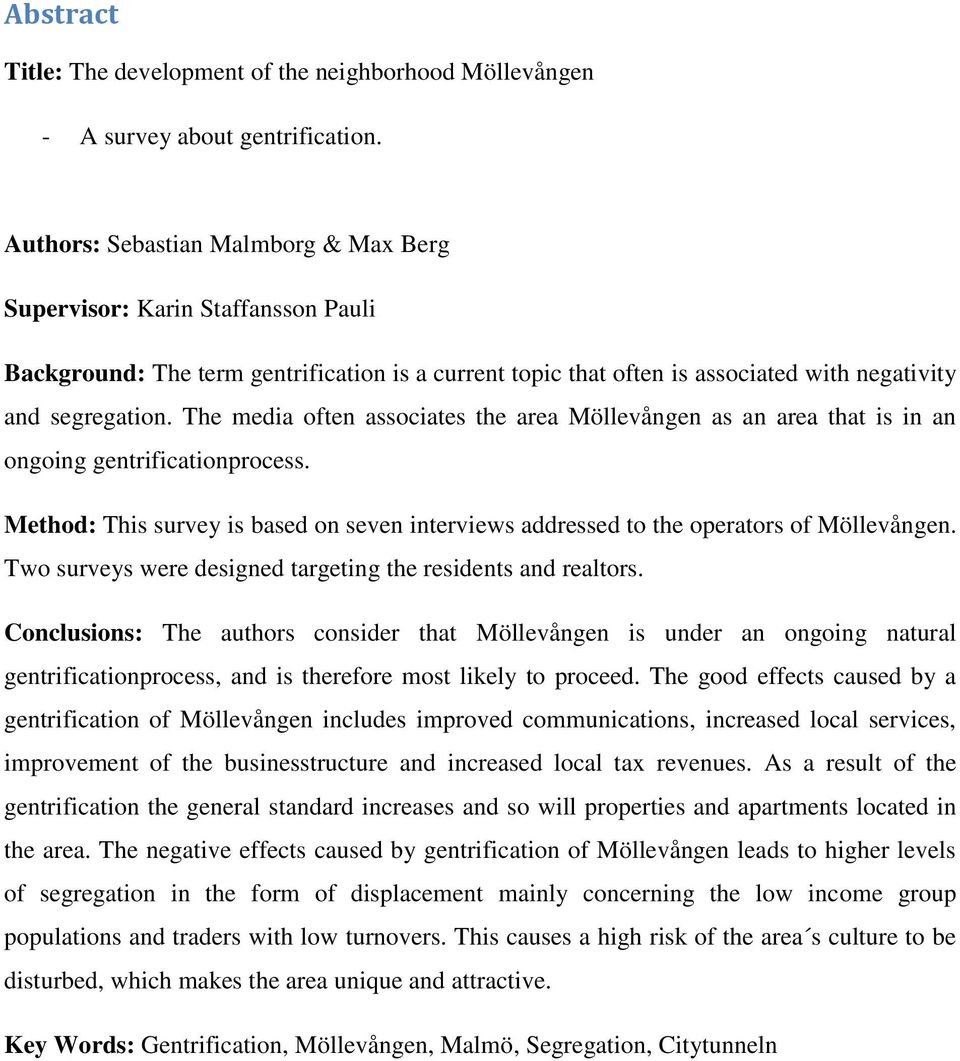 The media often associates the area Möllevången as an area that is in an ongoing gentrificationprocess. Method: This survey is based on seven interviews addressed to the operators of Möllevången.