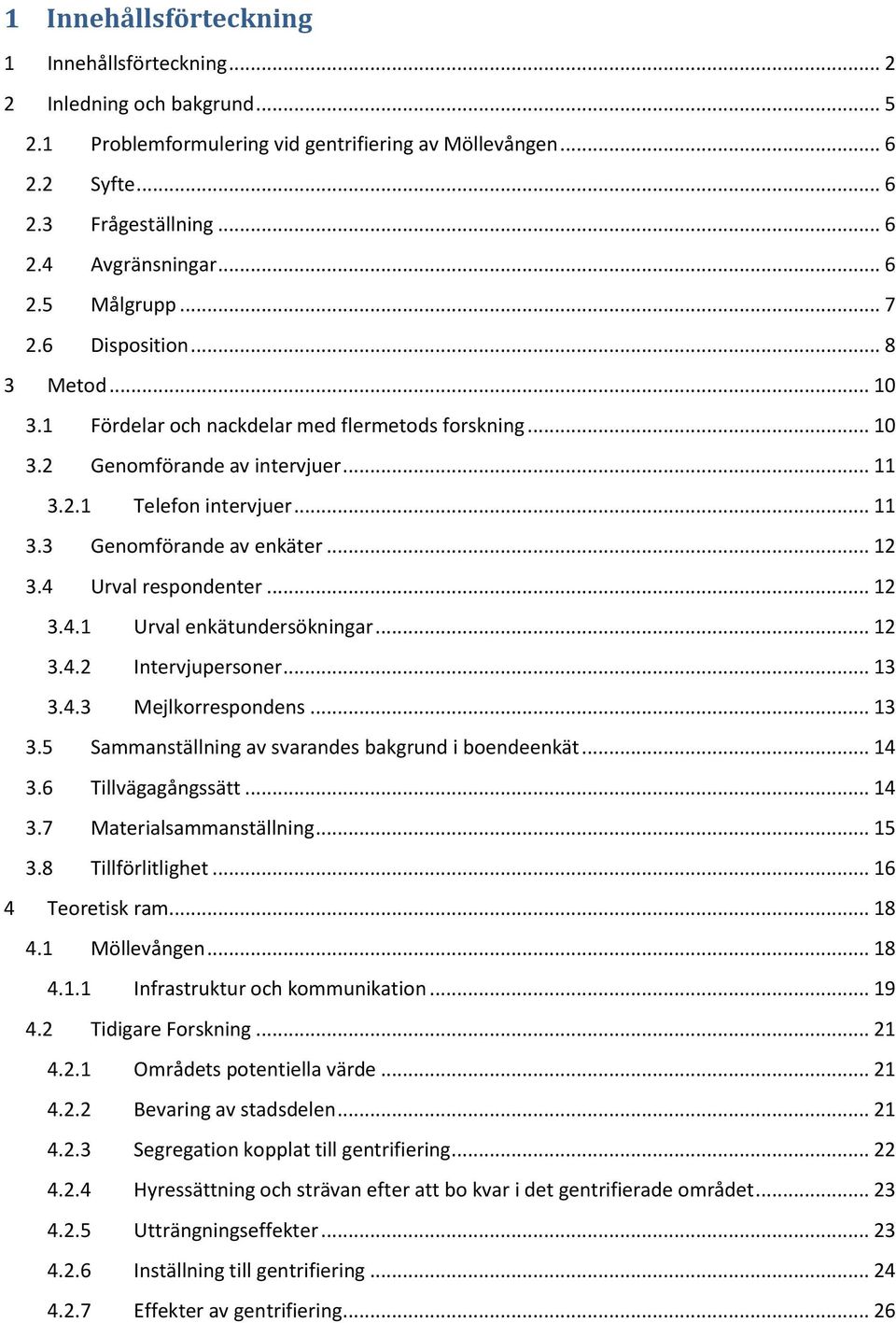 .. 12 3.4 Urval respondenter... 12 3.4.1 Urval enkätundersökningar... 12 3.4.2 Intervjupersoner... 13 3.4.3 Mejlkorrespondens... 13 3.5 Sammanställning av svarandes bakgrund i boendeenkät... 14 3.