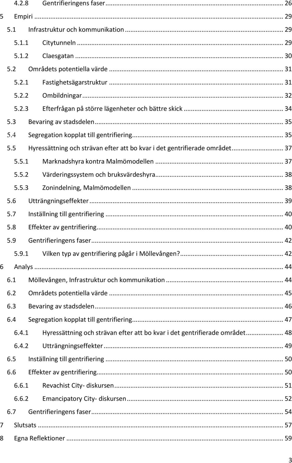 4 Segregation kopplat till gentrifiering... 35 5.5 Hyressättning och strävan efter att bo kvar i det gentrifierade området... 37 5.5.1 Marknadshyra kontra Malmömodellen... 37 5.5.2 Värderingssystem och bruksvärdeshyra.