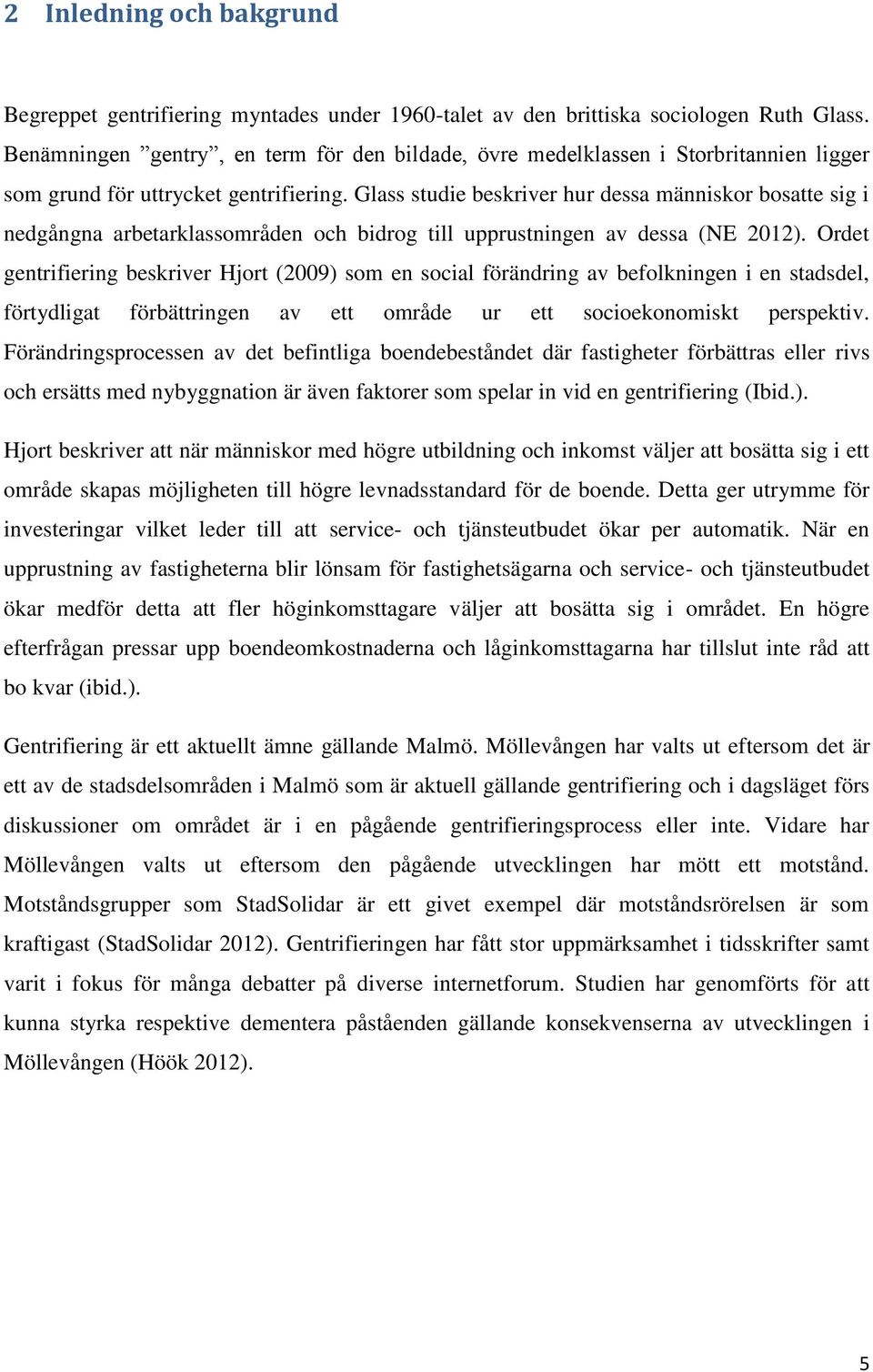 Glass studie beskriver hur dessa människor bosatte sig i nedgångna arbetarklassområden och bidrog till upprustningen av dessa (NE 2012).