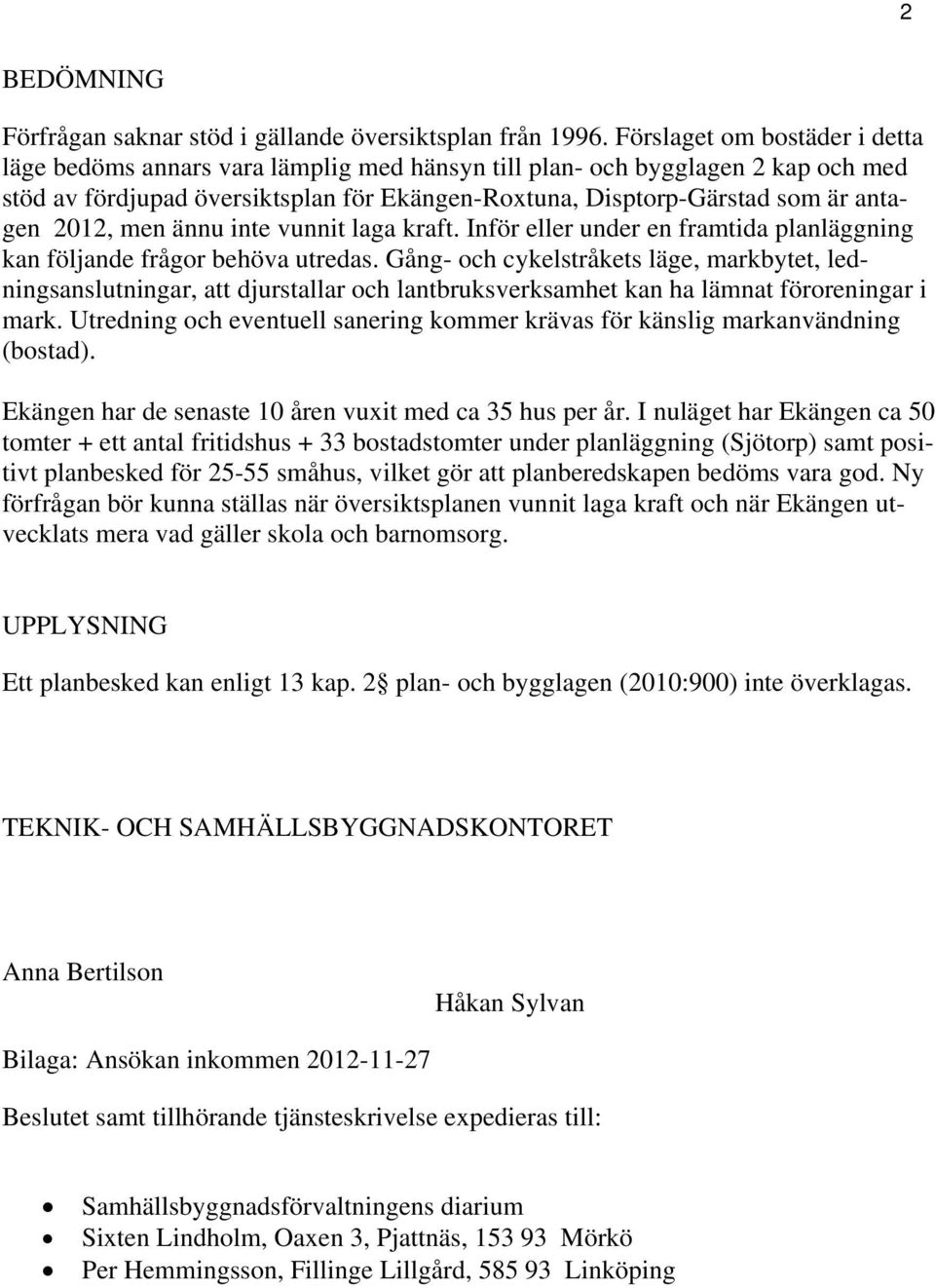 2012, men ännu inte vunnit laga kraft. Inför eller under en framtida planläggning kan följande frågor behöva utredas.