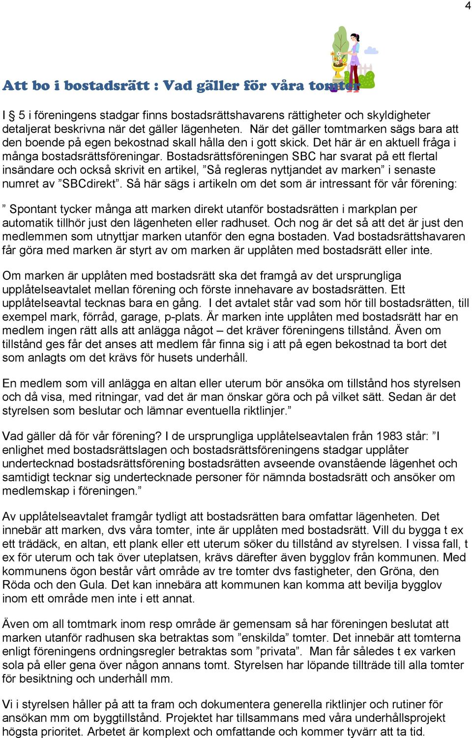 Bostadsrättsföreningen SBC har svarat på ett flertal insändare och också skrivit en artikel, Så regleras nyttjandet av marken i senaste numret av SBCdirekt.