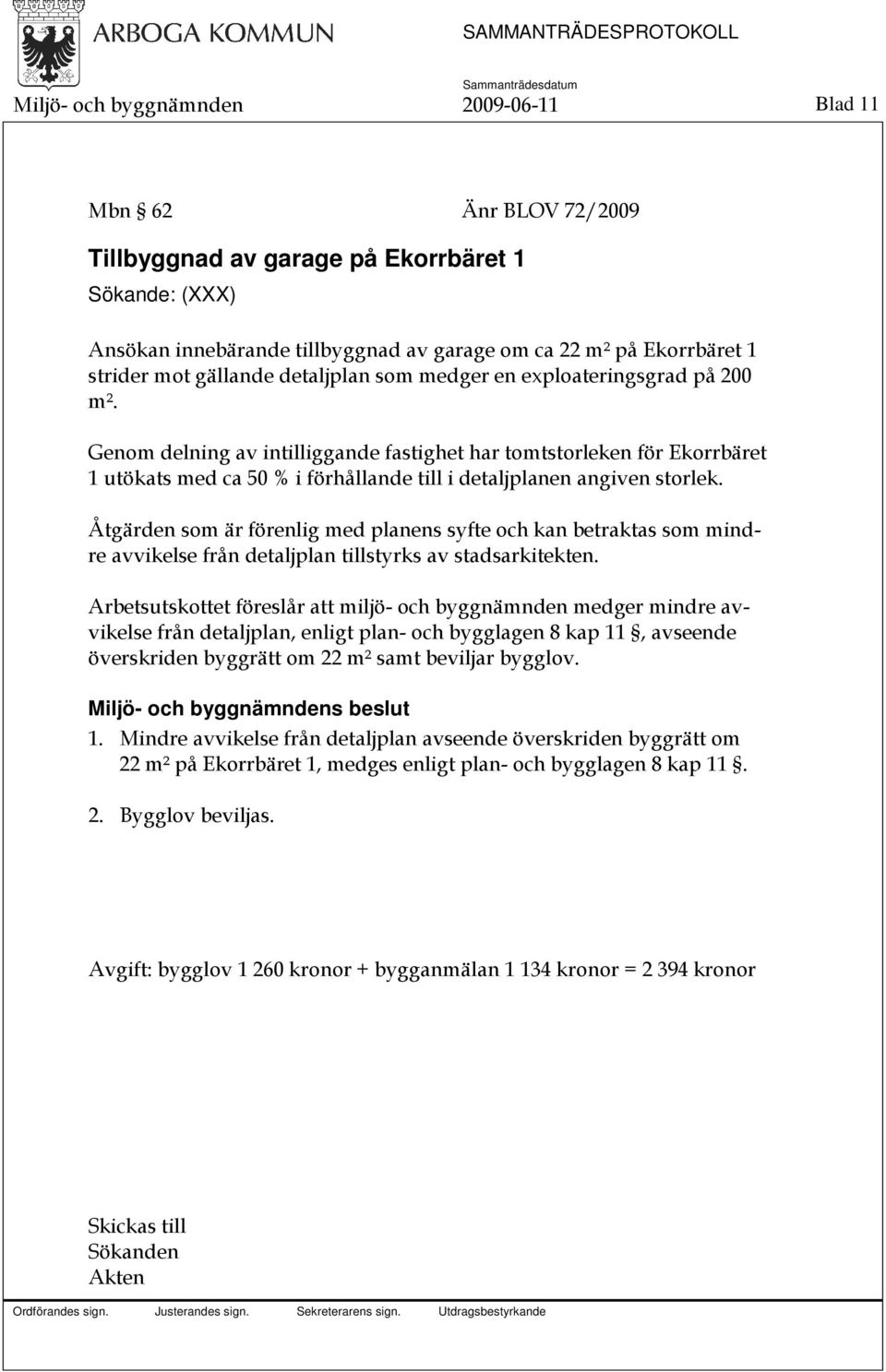 Genom delning av intilliggande fastighet har tomtstorleken för Ekorrbäret 1 utökats med ca 50 % i förhållande till i detaljplanen angiven storlek.