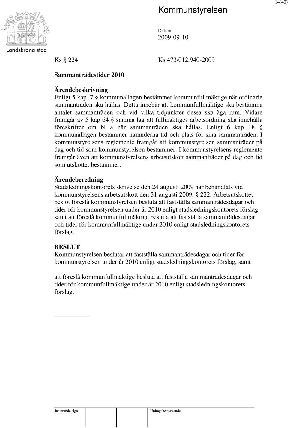 Vidare framgår av 5 kap 64 samma lag att fullmäktiges arbetsordning ska innehålla föreskrifter om bl a när sammanträden ska hållas.