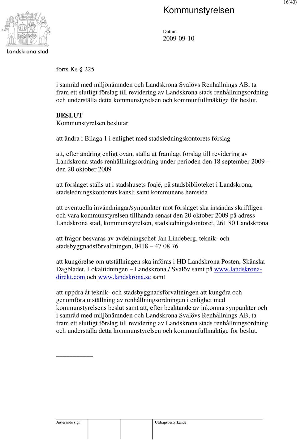 Kommunstyrelsen beslutar att ändra i Bilaga 1 i enlighet med stadsledningskontorets förslag att, efter ändring enligt ovan, ställa ut framlagt förslag till revidering av Landskrona stads