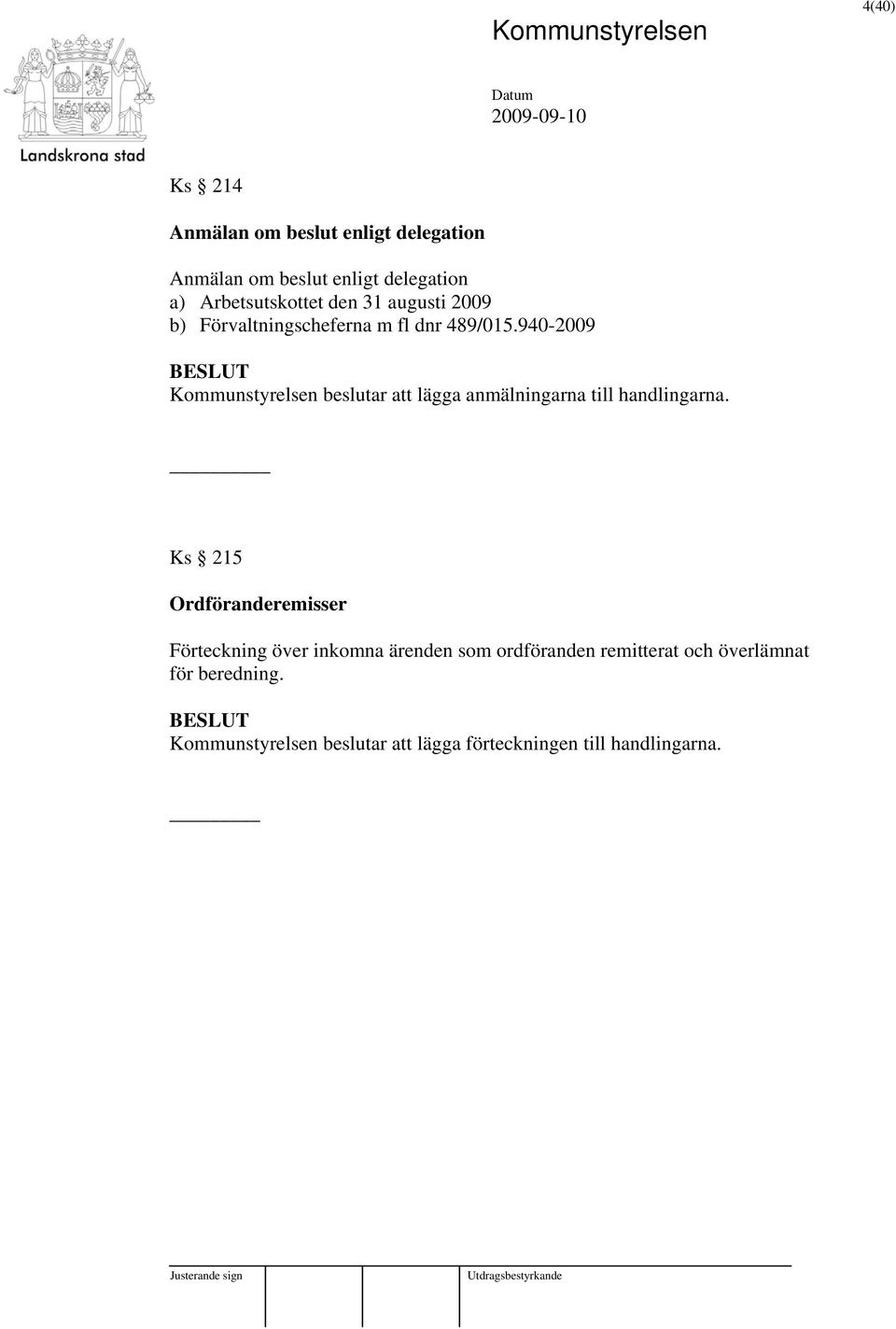 940-2009 Kommunstyrelsen beslutar att lägga anmälningarna till handlingarna.