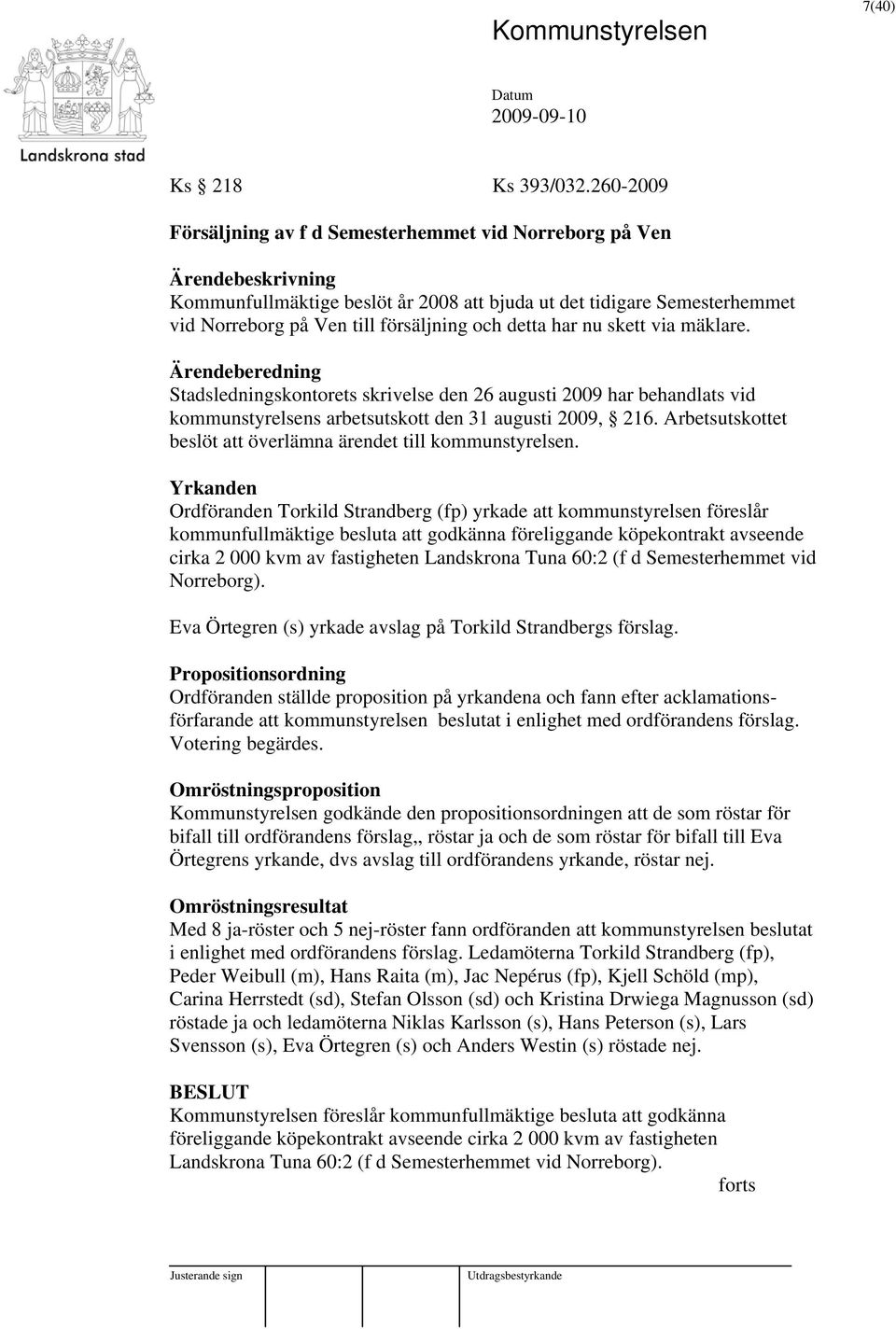 via mäklare. Stadsledningskontorets skrivelse den 26 augusti 2009 har behandlats vid kommunstyrelsens arbetsutskott den 31 augusti 2009, 216.