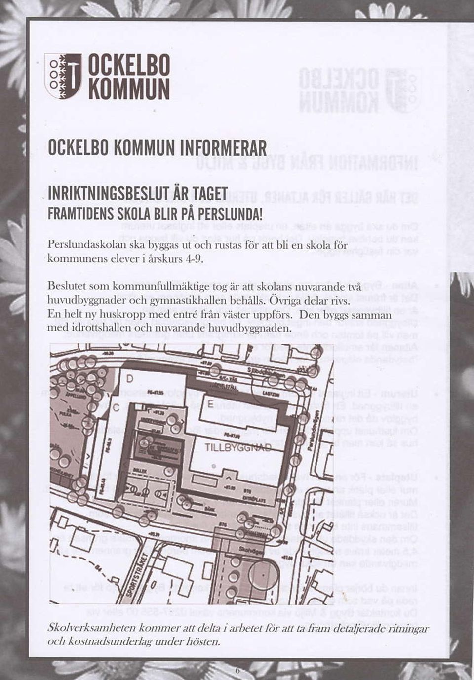 Beslutet som kommunlullm:iktisc tos ;ir att skolans truvar arde tvi huvudl,yssnader och symnastikhllcn behells. Oirira delnr rivs.