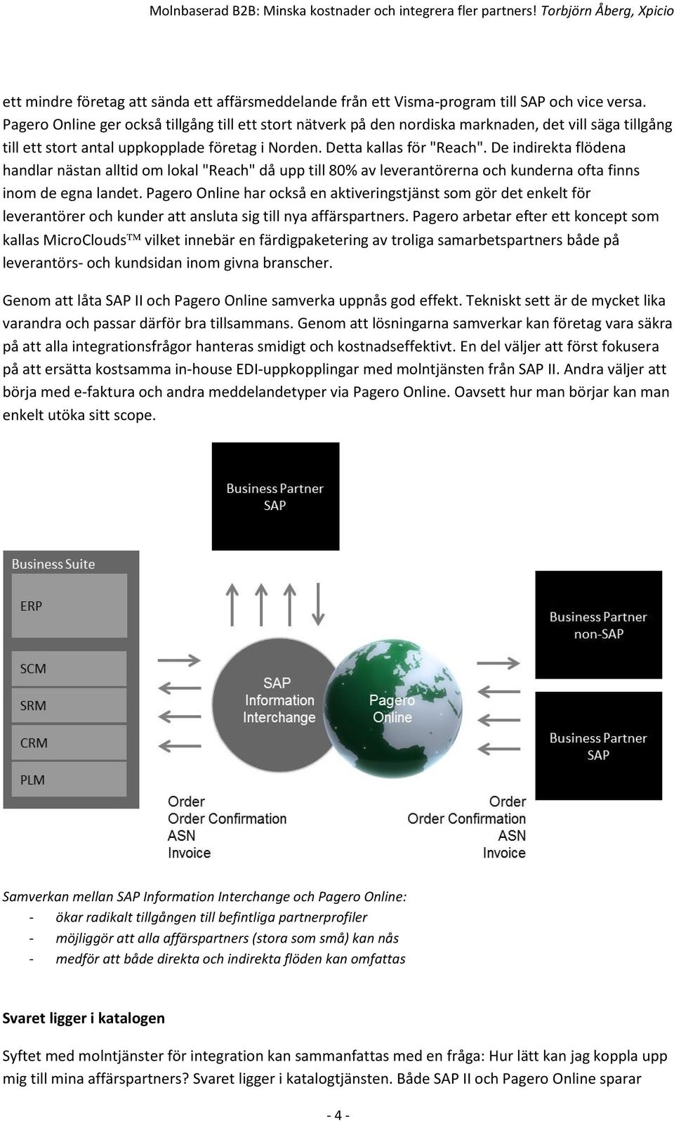 De indirekta flödena handlar nästan alltid om lokal "Reach" då upp till 80% av leverantörerna och kunderna ofta finns inom de egna landet.