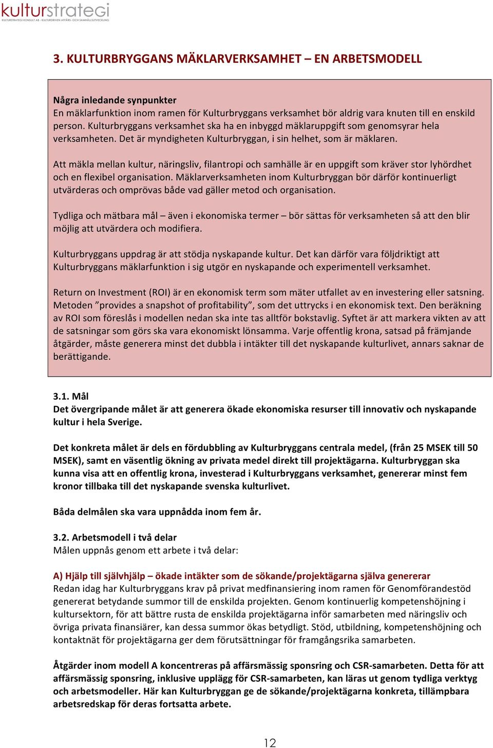 Att mäkla mellan kultur, näringsliv, filantropi och samhälle är en uppgift som kräver stor lyhördhet och en flexibel organisation.