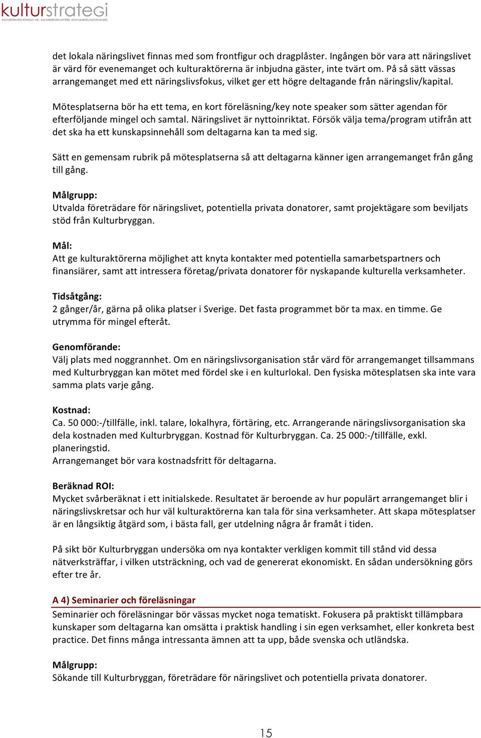 Mötesplatserna bör ha ett tema, en kort föreläsning/key note speaker som sätter agendan för efterföljande mingel och samtal. Näringslivet är nyttoinriktat.