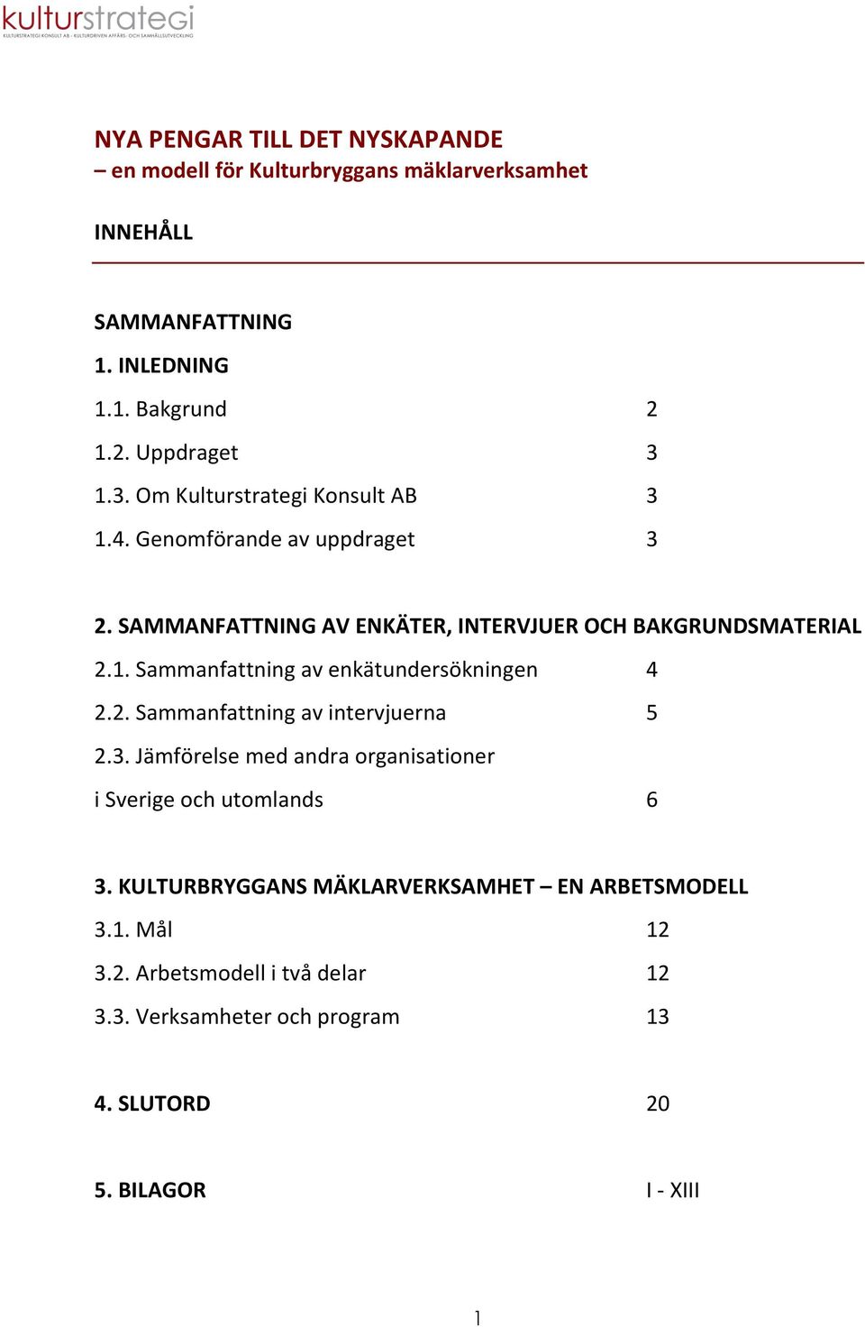 2. Sammanfattning av intervjuerna 5 2.3. Jämförelse med andra organisationer i Sverige och utomlands 6 3.