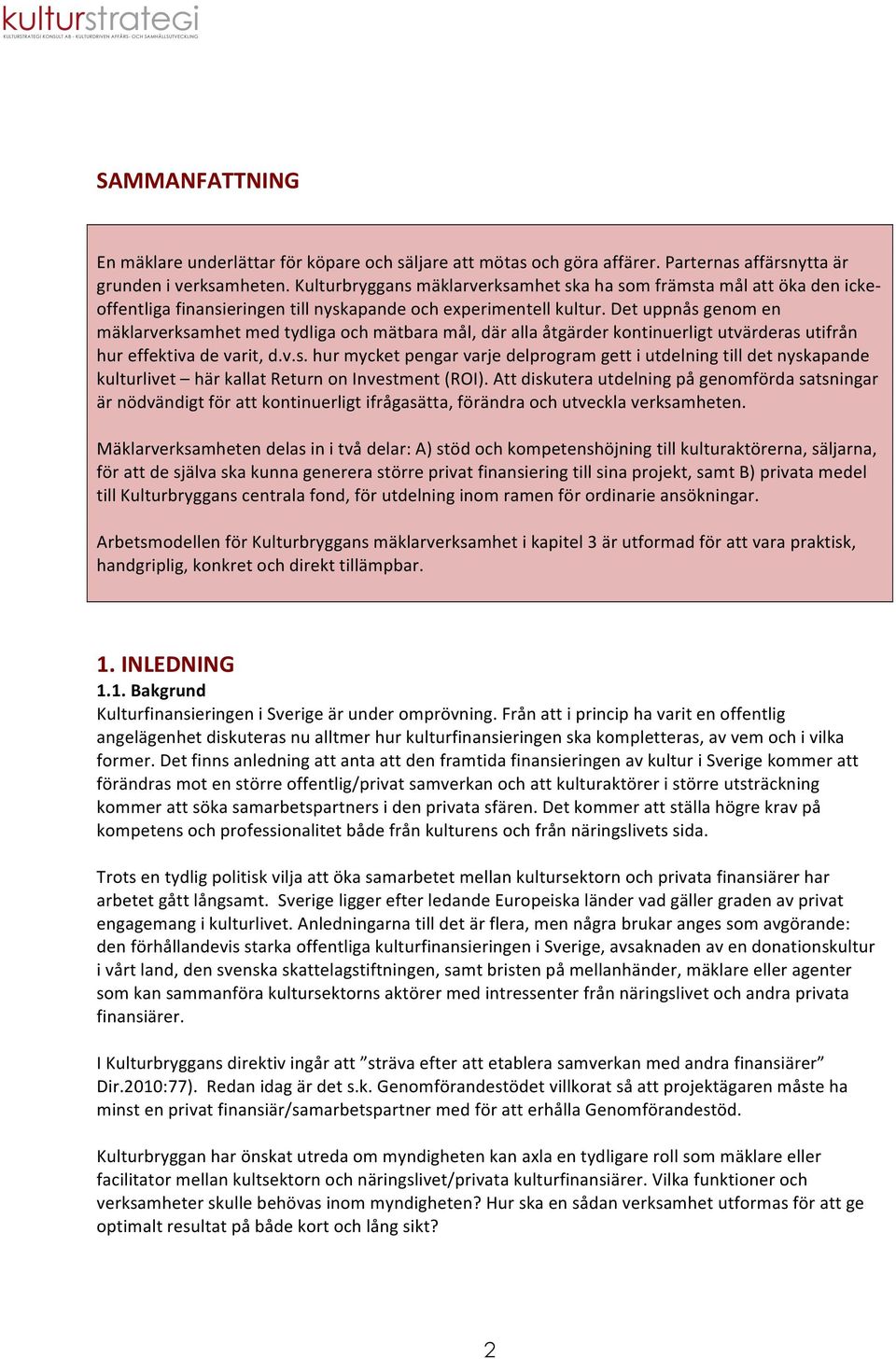 Det uppnås genom en mäklarverksamhet med tydliga och mätbara mål, där alla åtgärder kontinuerligt utvärderas utifrån hur effektiva de varit, d.v.s. hur mycket pengar varje delprogram gett i utdelning till det nyskapande kulturlivet här kallat Return on Investment (ROI).