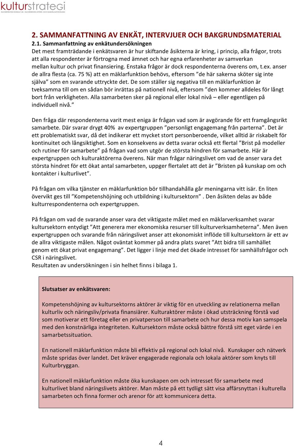 erfarenheter av samverkan mellan kultur och privat finansiering. Enstaka frågor är dock respondenterna överens om, t.ex. anser de allra flesta (ca.