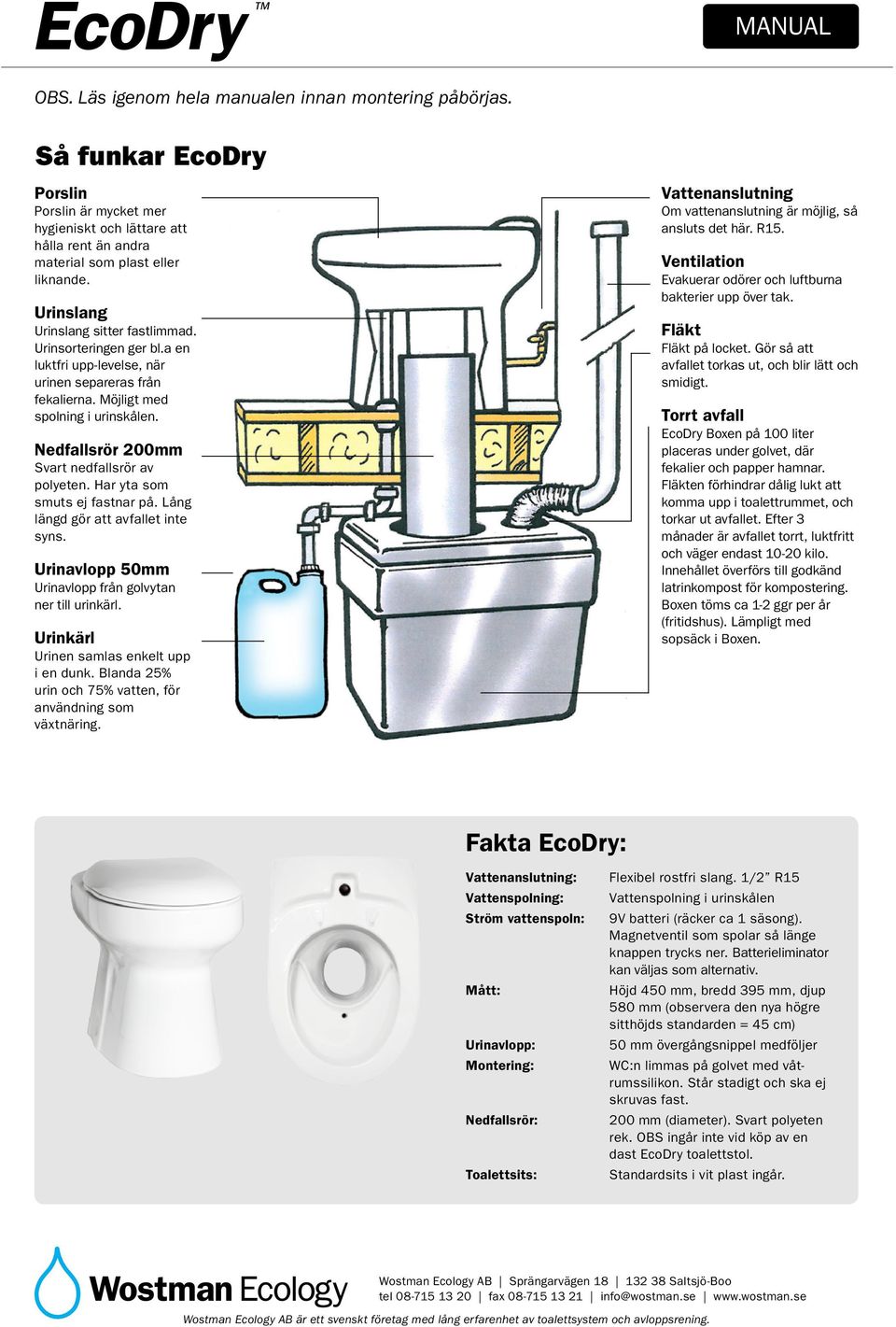 Nedfallsrör 200mm Svart nedfallsrör av polyeten. Har yta som smuts ej fastnar på. Lång längd gör att avfallet inte syns. Urinavlopp 50mm Urinavlopp från golvytan ner till urinkärl.