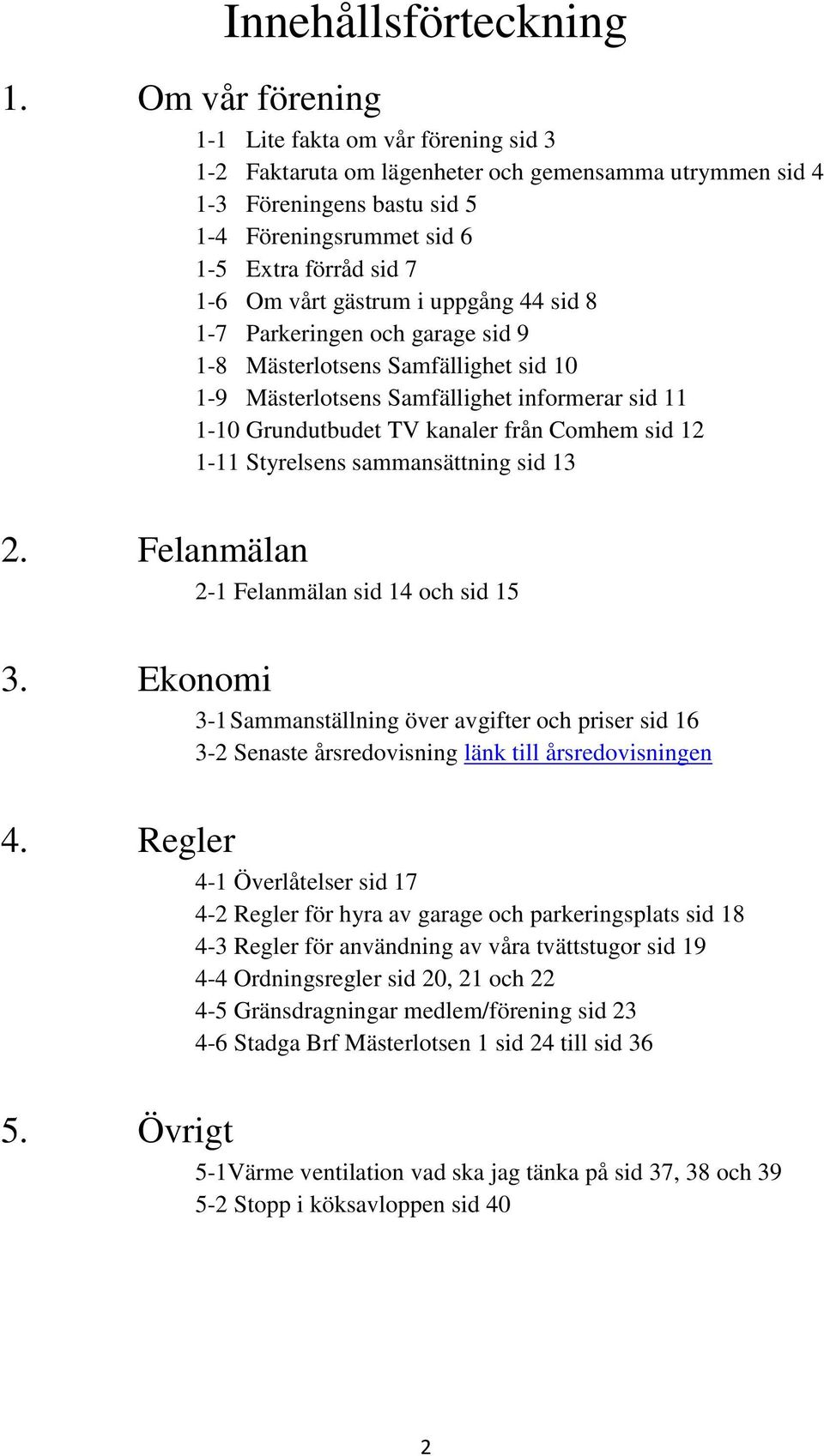 gästrum i uppgång 44 sid 8 1-7 Parkeringen och garage sid 9 1-8 Mästerlotsens Samfällighet sid 10 1-9 Mästerlotsens Samfällighet informerar sid 11 1-10 Grundutbudet TV kanaler från Comhem sid 12 1-11